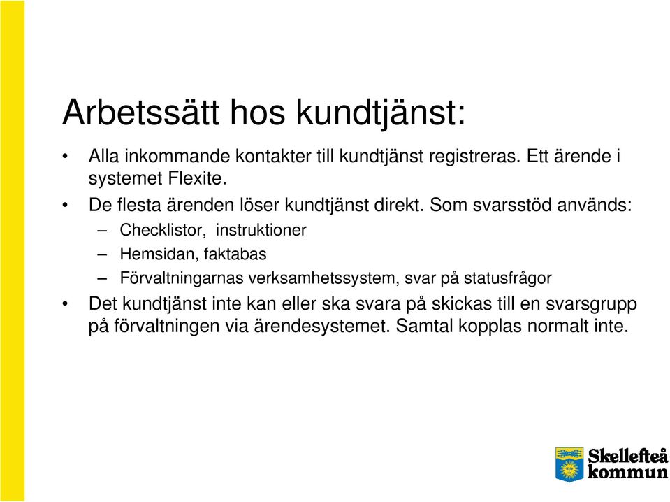 Som svarsstöd används: Checklistor, instruktioner Hemsidan, faktabas Förvaltningarnas verksamhetssystem,