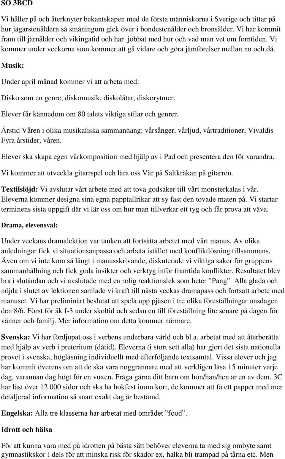 Musik: Under april månad kommer vi att arbeta med: Disko som en genre, diskomusik, diskolåtar, diskorytmer. Elever får kännedom om 80 talets viktiga stilar och genrer.