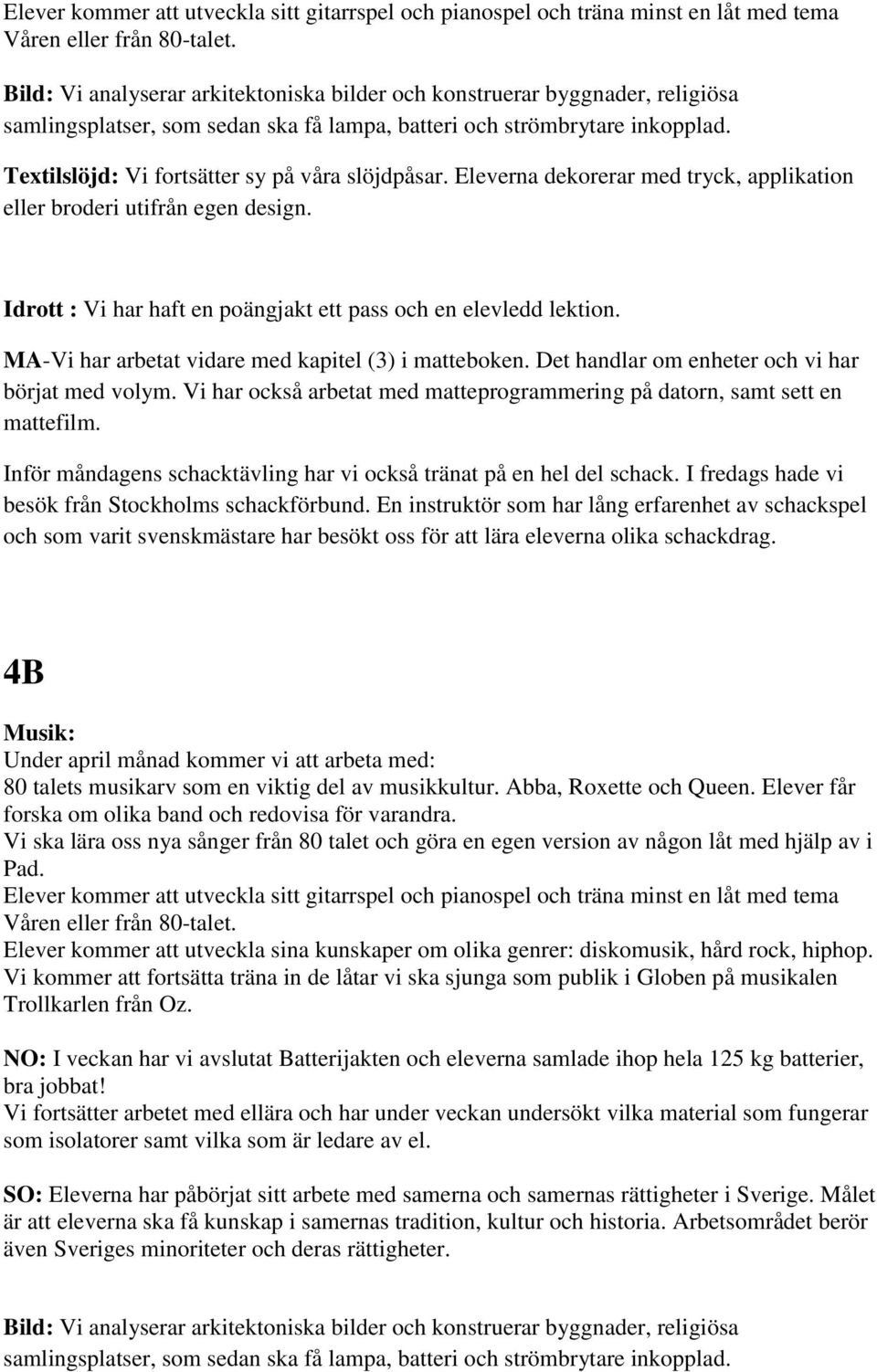 Textilslöjd: Vi fortsätter sy på våra slöjdpåsar. Eleverna dekorerar med tryck, applikation eller broderi utifrån egen design. Idrott : Vi har haft en poängjakt ett pass och en elevledd lektion.