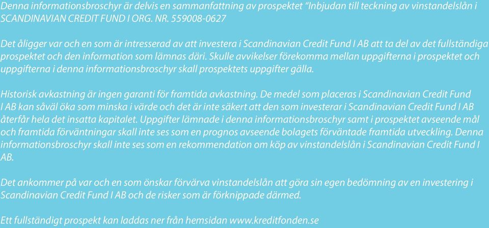 Skulle avvikelser förekomma mellan uppgifterna i prospektet och uppgifterna i denna informationsbroschyr skall prospektets uppgifter gälla.