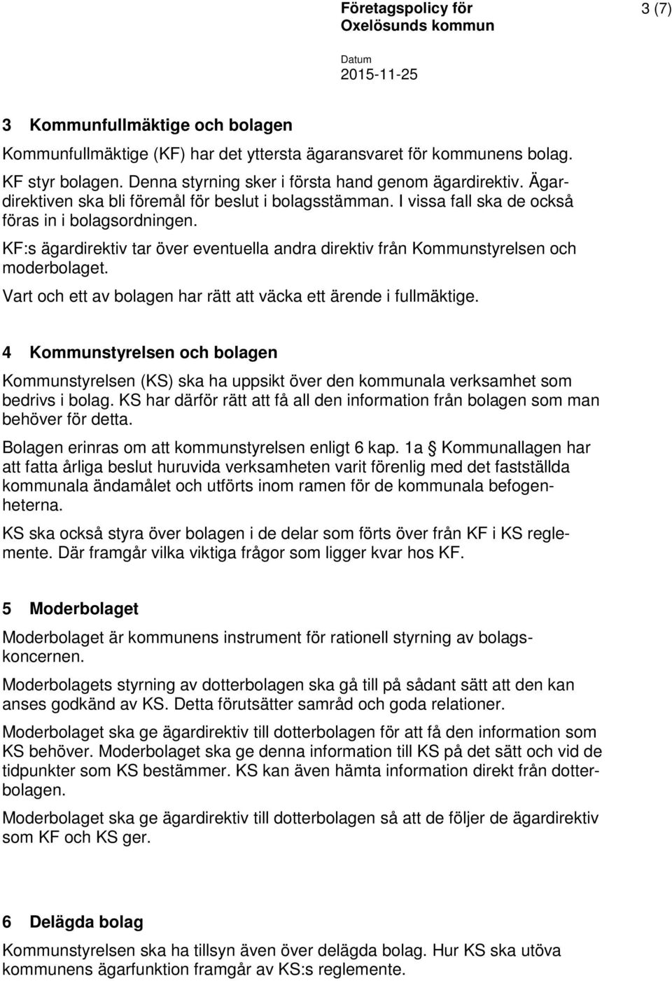 KF:s ägardirektiv tar över eventuella andra direktiv från Kommunstyrelsen och moderbolaget. Vart och ett av bolagen har rätt att väcka ett ärende i fullmäktige.