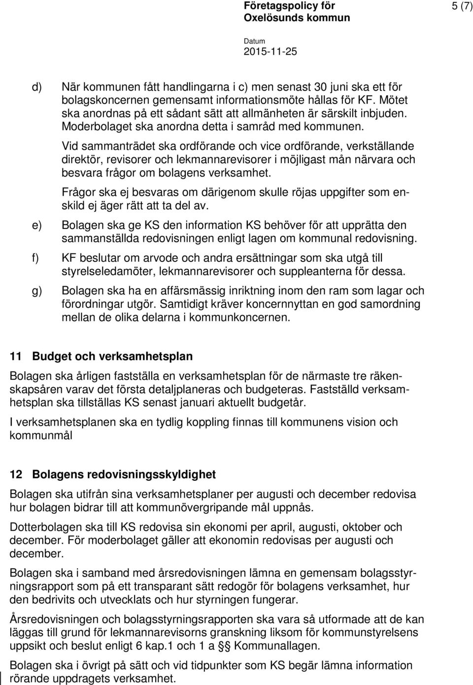 Vid sammanträdet ska ordförande och vice ordförande, verkställande direktör, revisorer och lekmannarevisorer i möjligast mån närvara och besvara frågor om bolagens verksamhet.