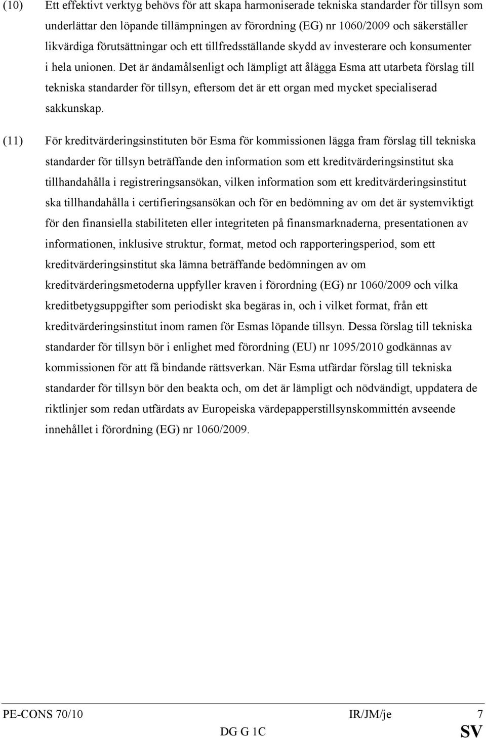 Det är ändamålsenligt och lämpligt att ålägga Esma att utarbeta förslag till tekniska standarder för tillsyn, eftersom det är ett organ med mycket specialiserad sakkunskap.