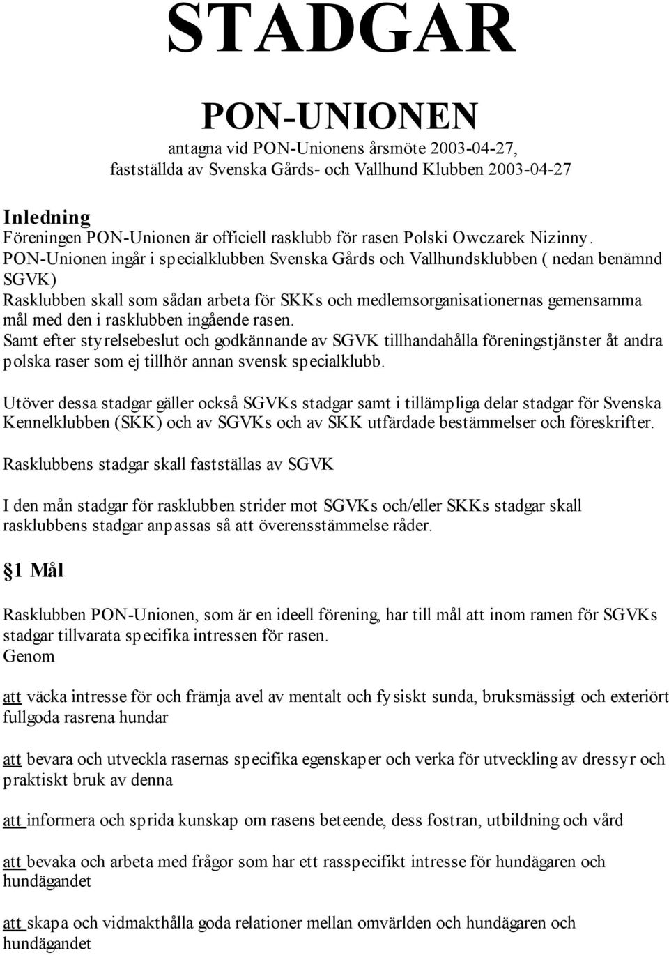 PON-Unionen ingår i specialklubben Svenska Gårds och Vallhundsklubben ( nedan benämnd SGVK) Rasklubben skall som sådan arbeta för SKKs och medlemsorganisationernas gemensamma mål med den i rasklubben