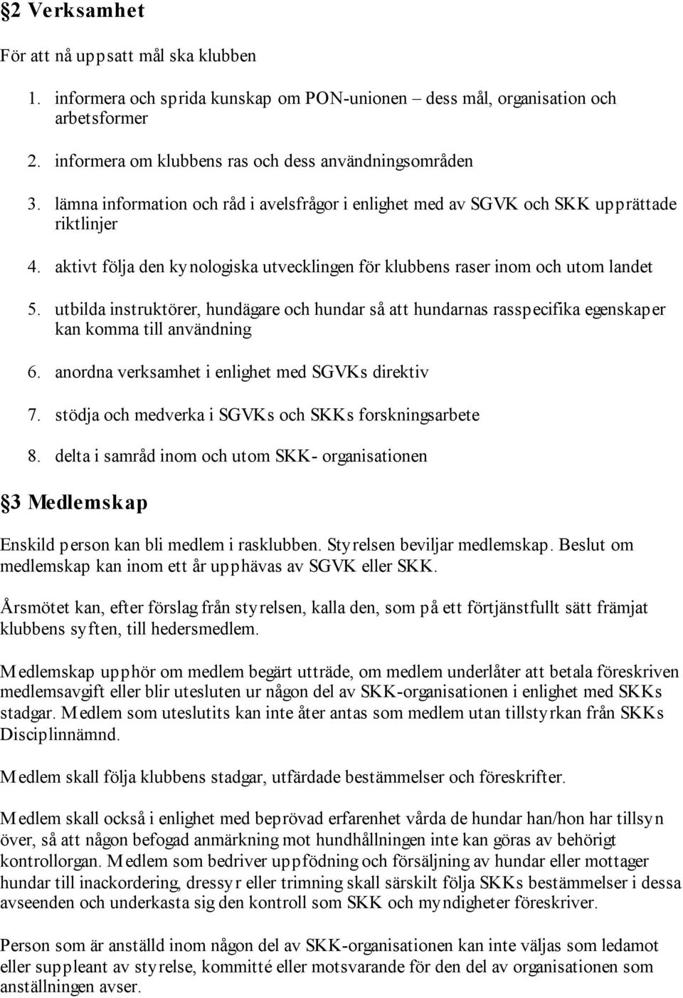 utbilda instruktörer, hundägare och hundar så att hundarnas rasspecifika egenskaper kan komma till användning 6. anordna verksamhet i enlighet med SGVKs direktiv 7.