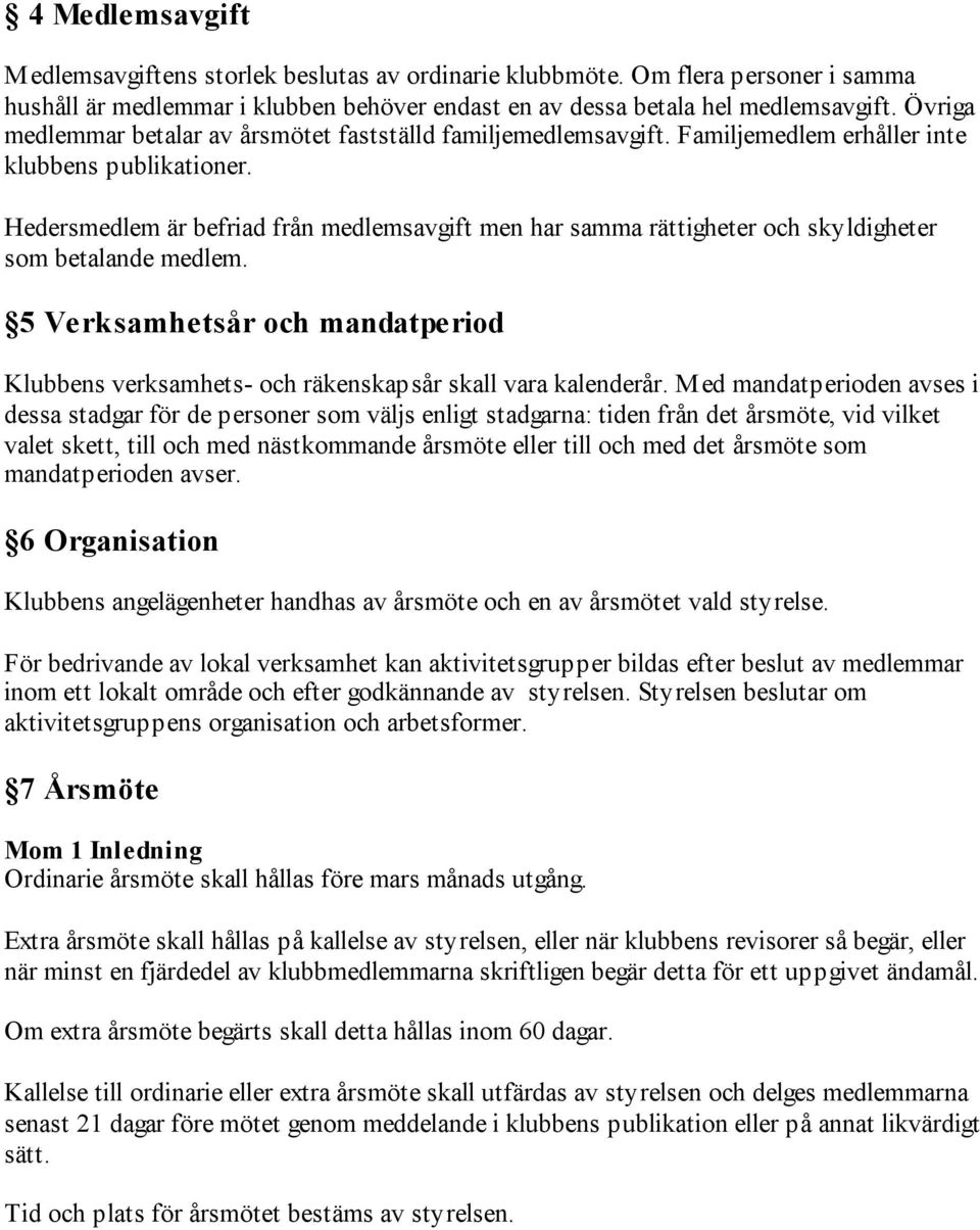 Hedersmedlem är befriad från medlemsavgift men har samma rättigheter och skyldigheter som betalande medlem.