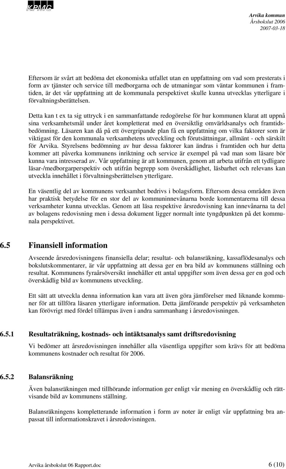 Detta kan t ex ta sig uttryck i en sammanfattande redogörelse för hur kommunen klarat att uppnå sina verksamhetsmål under året kompletterat med en översiktlig omvärldsanalys och framtidsbedömning.