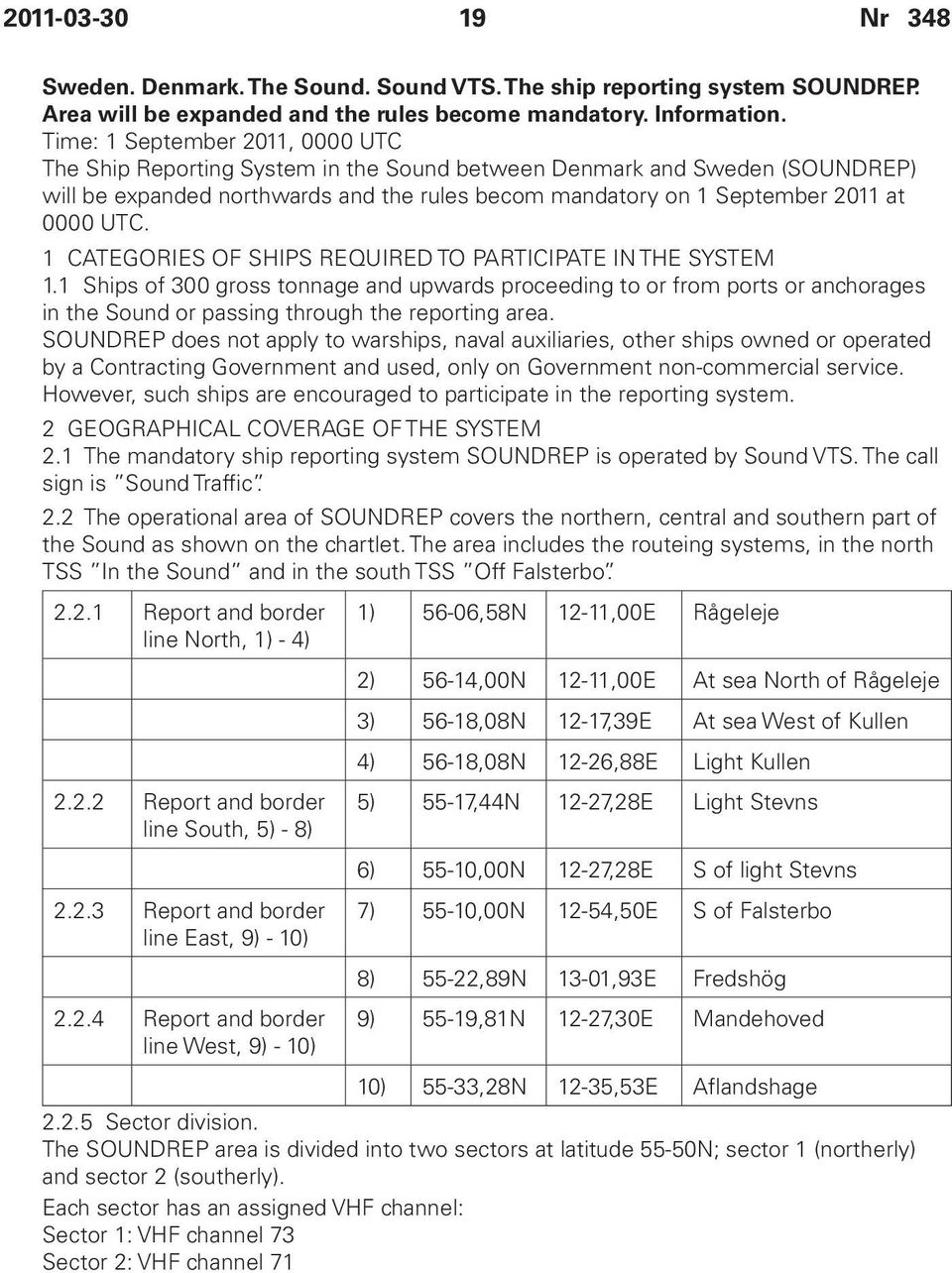 1 CATEGORIES OF SHIPS REQUIRED TO PARTICIPATE IN THE SYSTEM 1.1 Ships of 300 gross tonnage and upwards proceeding to or from ports or anchorages in the Sound or passing through the reporting area.