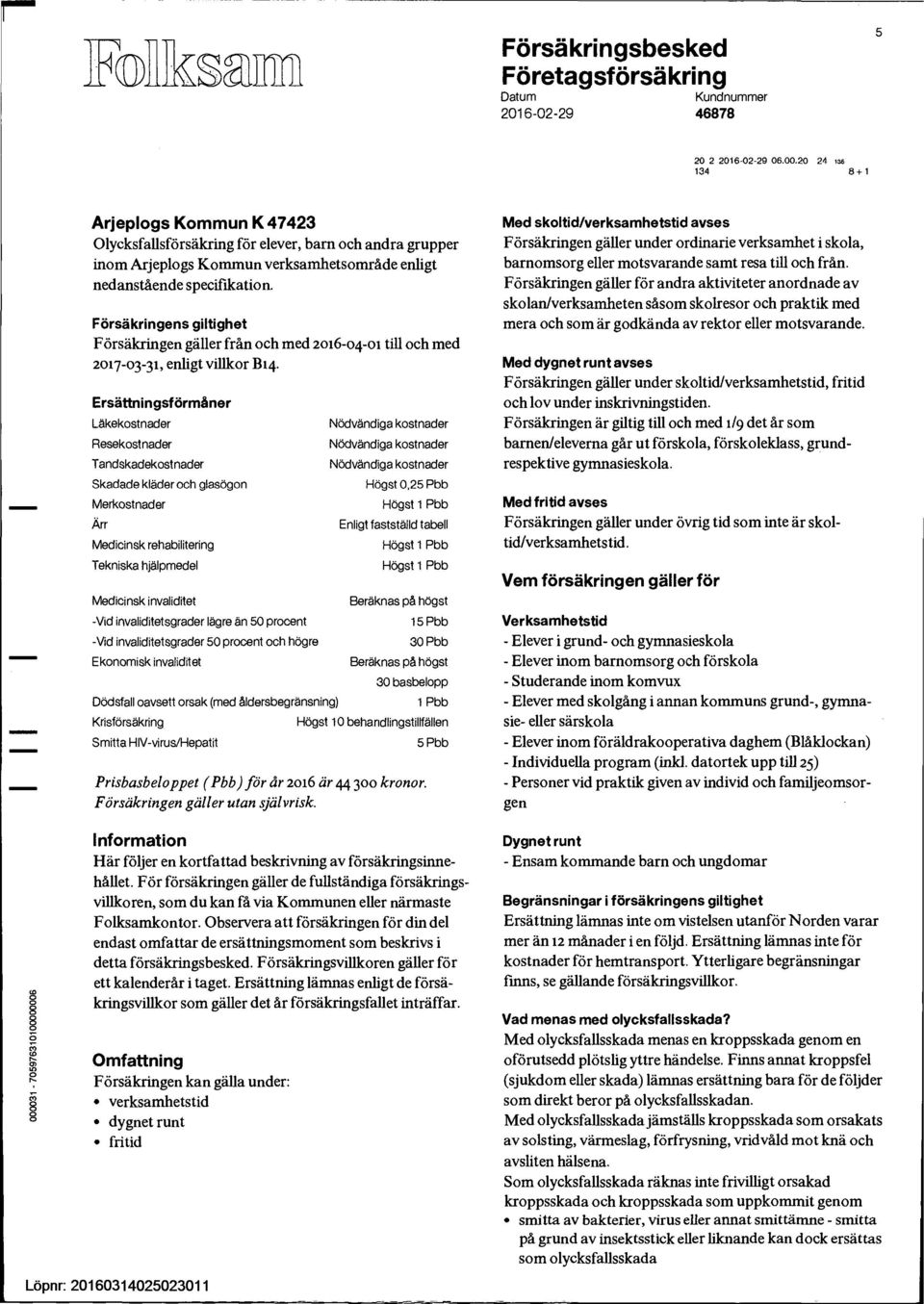 Försäkringens giltighet Försäkringen gäller från och med 2016-04-01 till och med 2017-03-31, enligt villkor B14.