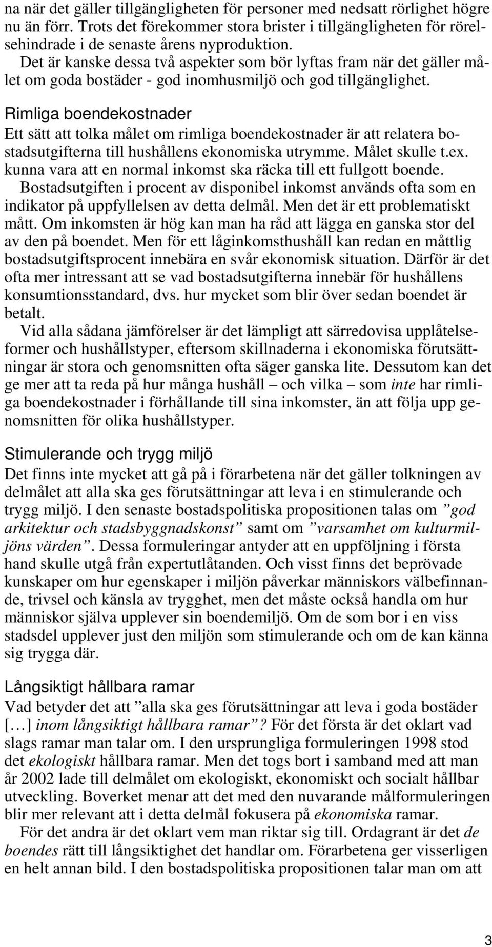 Rimliga boendekostnader Ett sätt att tolka målet om rimliga boendekostnader är att relatera bostadsutgifterna till hushållens ekonomiska utrymme. Målet skulle t.ex.