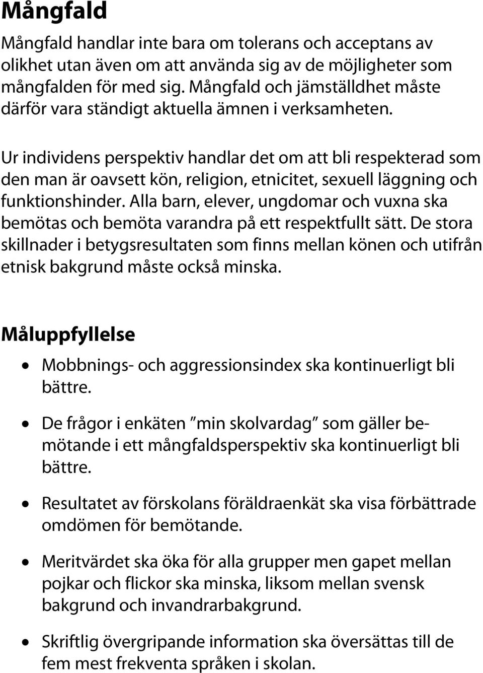 Ur individens perspektiv handlar det om att bli respekterad som den man är oavsett kön, religion, etnicitet, sexuell läggning och funktionshinder.