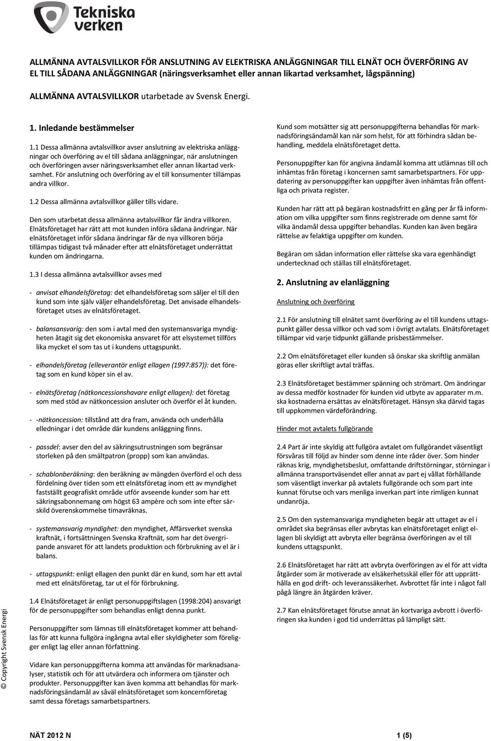 1 Dessa allmänna avtalsvillkor avser anslutning av elektriska anläggningar och överföring av el till sådana anläggningar, när anslutningen och överföringen avser näringsverksamhet eller annan