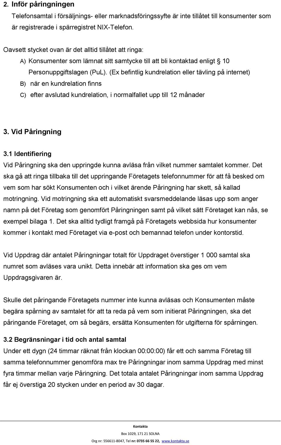 (Ex befintlig kundrelation eller tävling på internet) B) när en kundrelation finns C) efter avslutad kundrelation, i normalfallet upp till 12 månader 3. Vid Påringning 3.