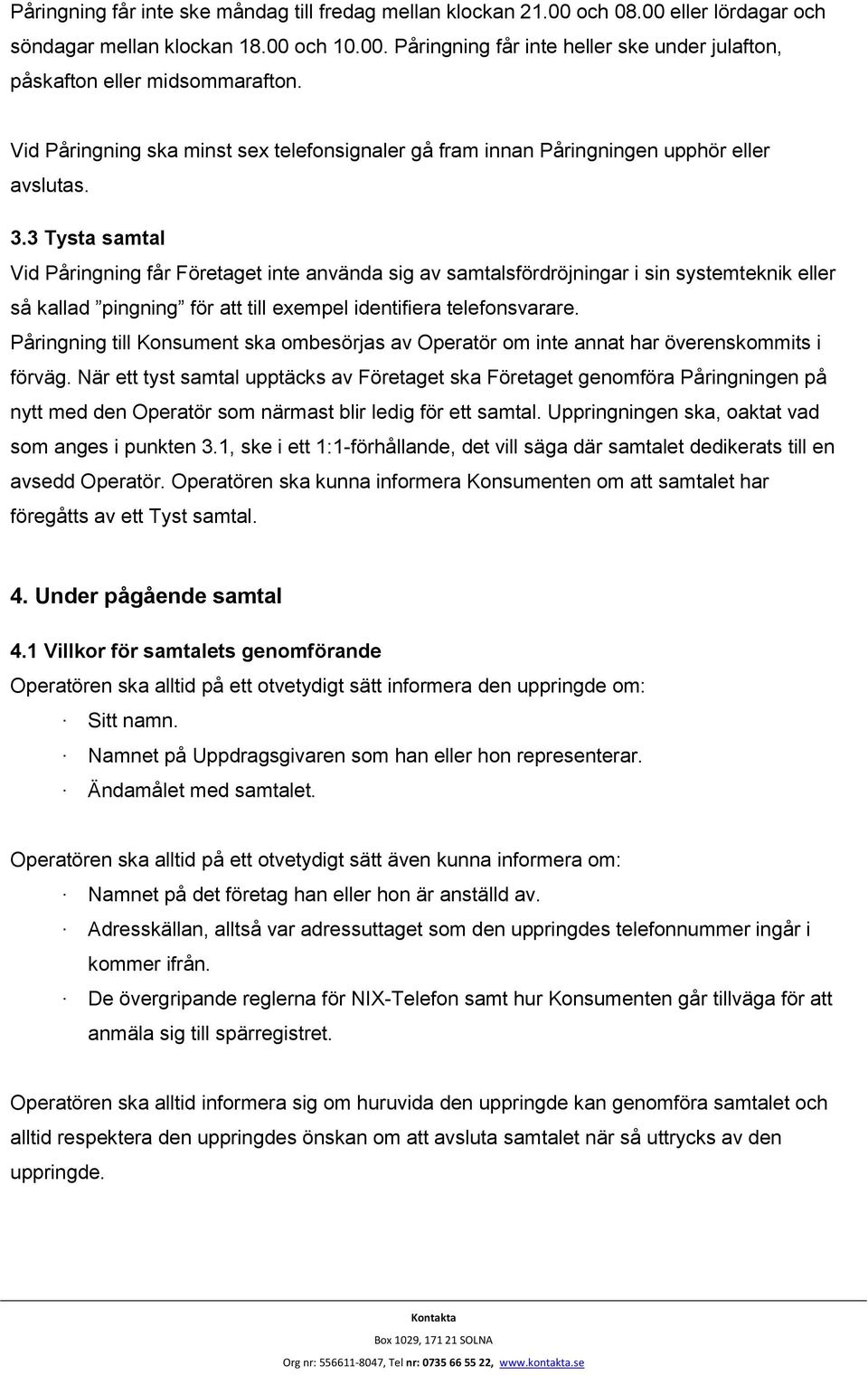 3 Tysta samtal Vid Påringning får Företaget inte använda sig av samtalsfördröjningar i sin systemteknik eller så kallad pingning för att till exempel identifiera telefonsvarare.