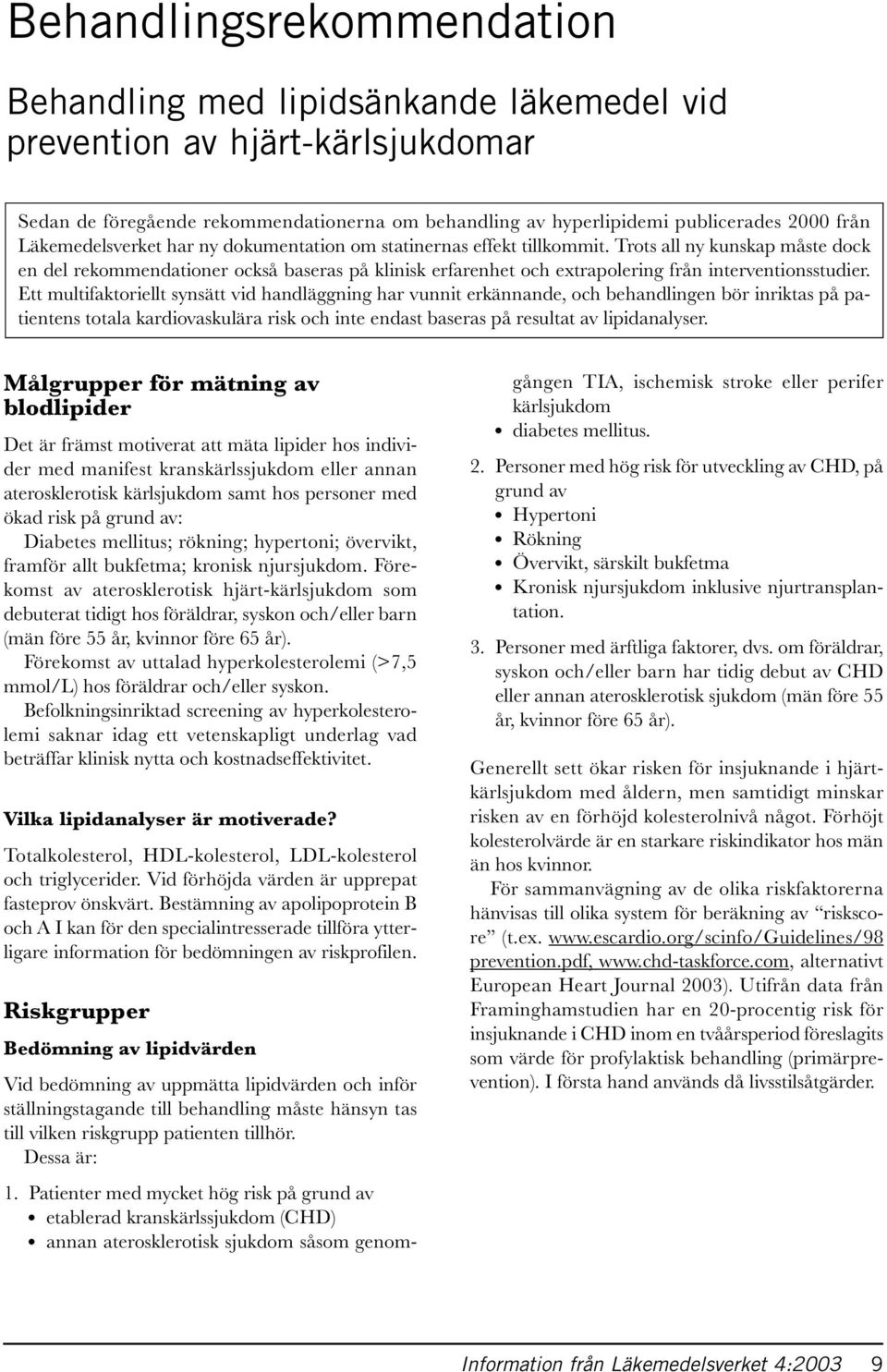 Trots all ny kunskap måste dock en del rekommendationer också baseras på klinisk erfarenhet och extrapolering från interventionsstudier.