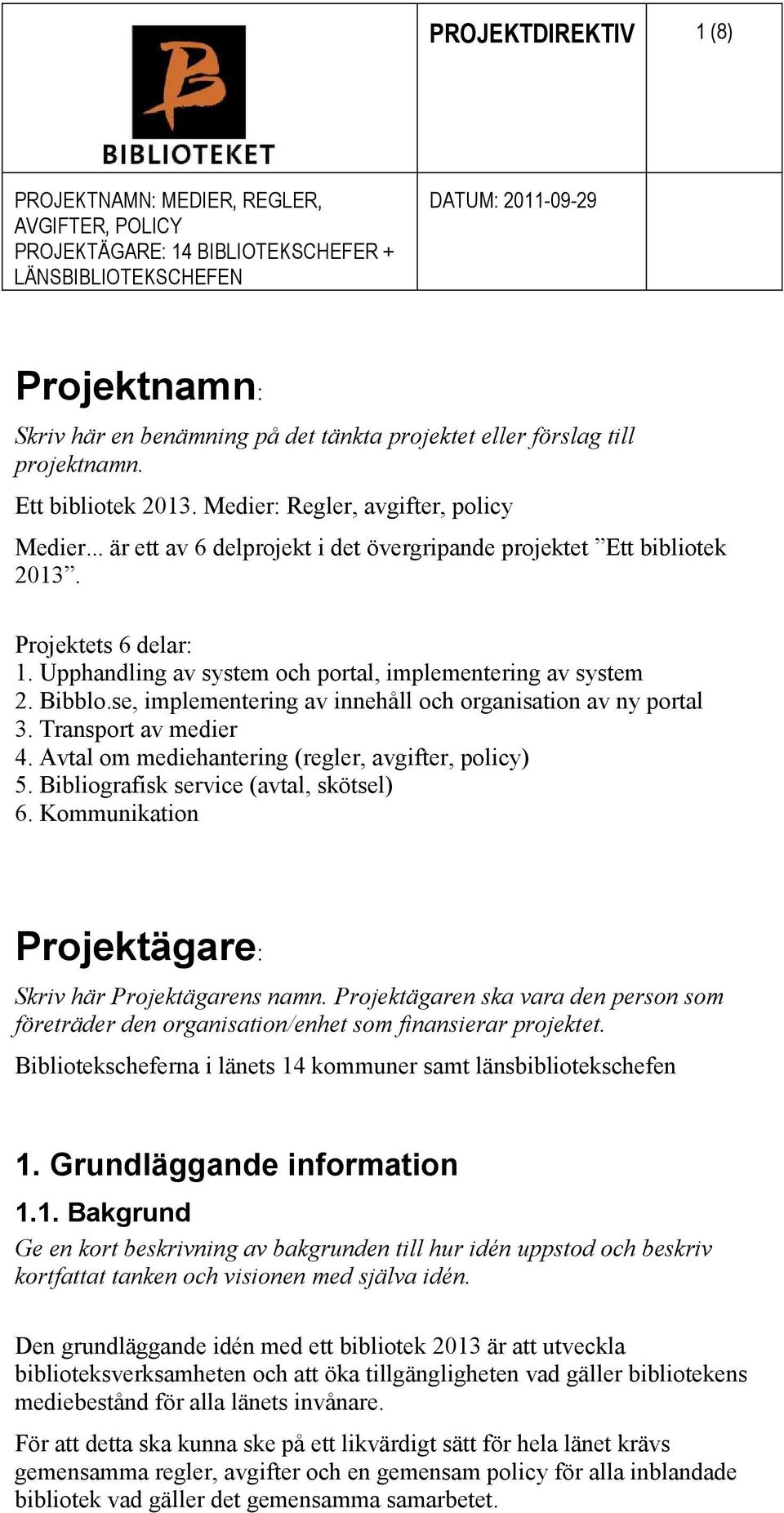 se, implementering av innehåll och organisation av ny portal 3. Transport av medier 4. Avtal om mediehantering (regler, avgifter, policy) 5. Bibliografisk service (avtal, skötsel) 6.