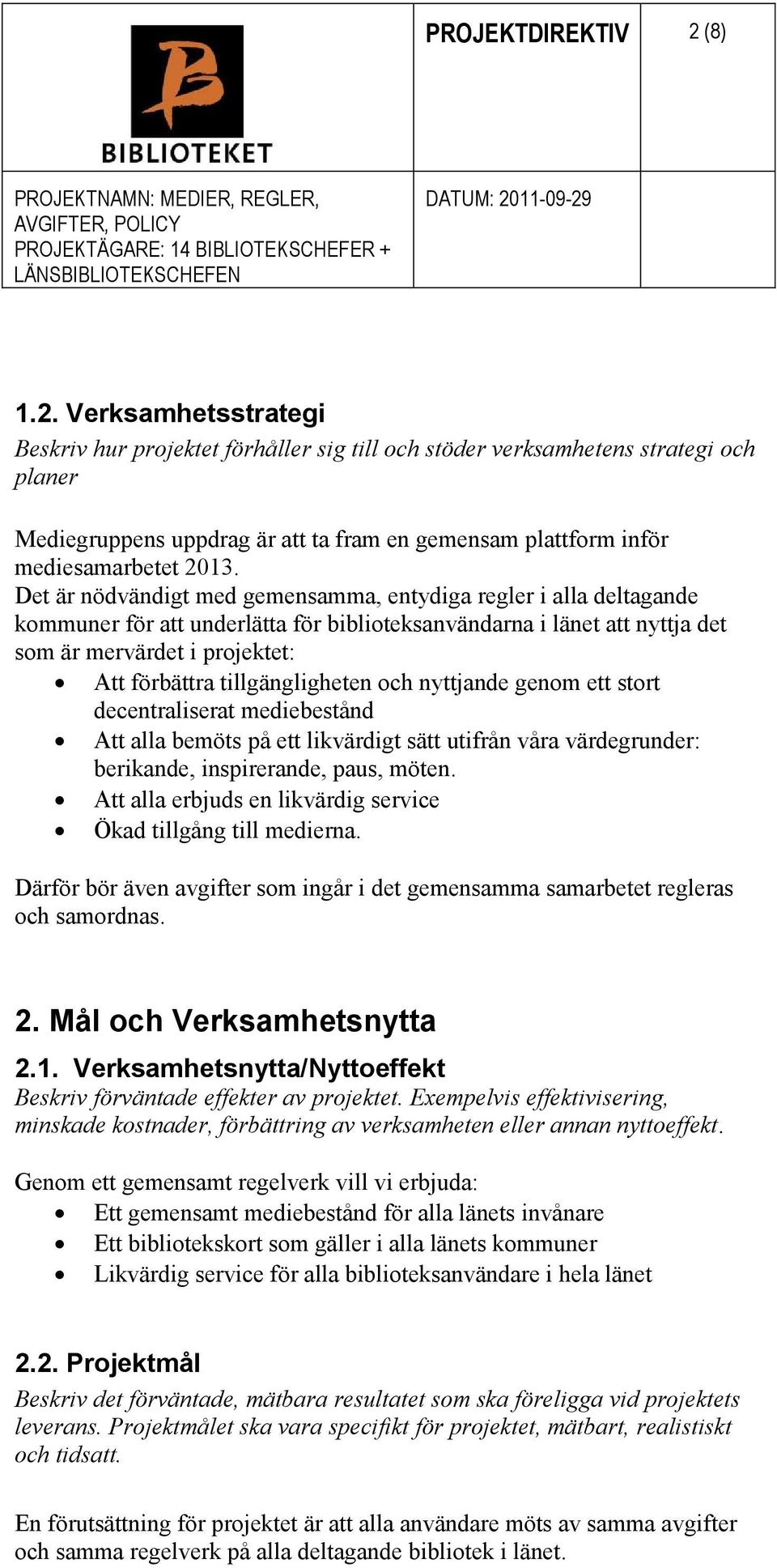 Verksamhetsstrategi Beskriv hur projektet förhåller sig till och stöder verksamhetens strategi och planer Mediegruppens uppdrag är att ta fram en gemensam plattform inför mediesamarbetet 2013.