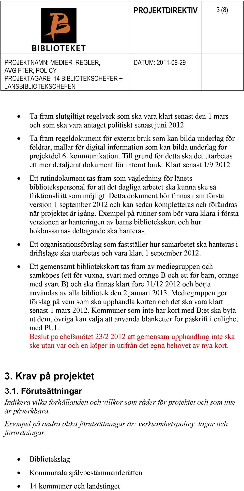 Klart senast 1/9 2012 Ett rutindokument tas fram som vägledning för länets bibliotekspersonal för att det dagliga arbetet ska kunna ske så friktionsfritt som möjligt.