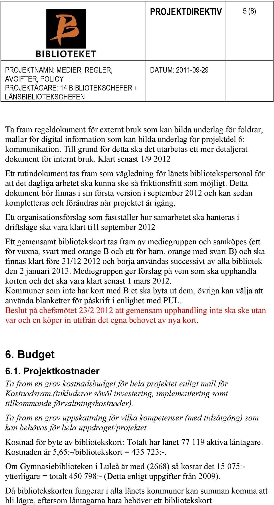 Klart senast 1/9 2012 Ett rutindokument tas fram som vägledning för länets bibliotekspersonal för att det dagliga arbetet ska kunna ske så friktionsfritt som möjligt.