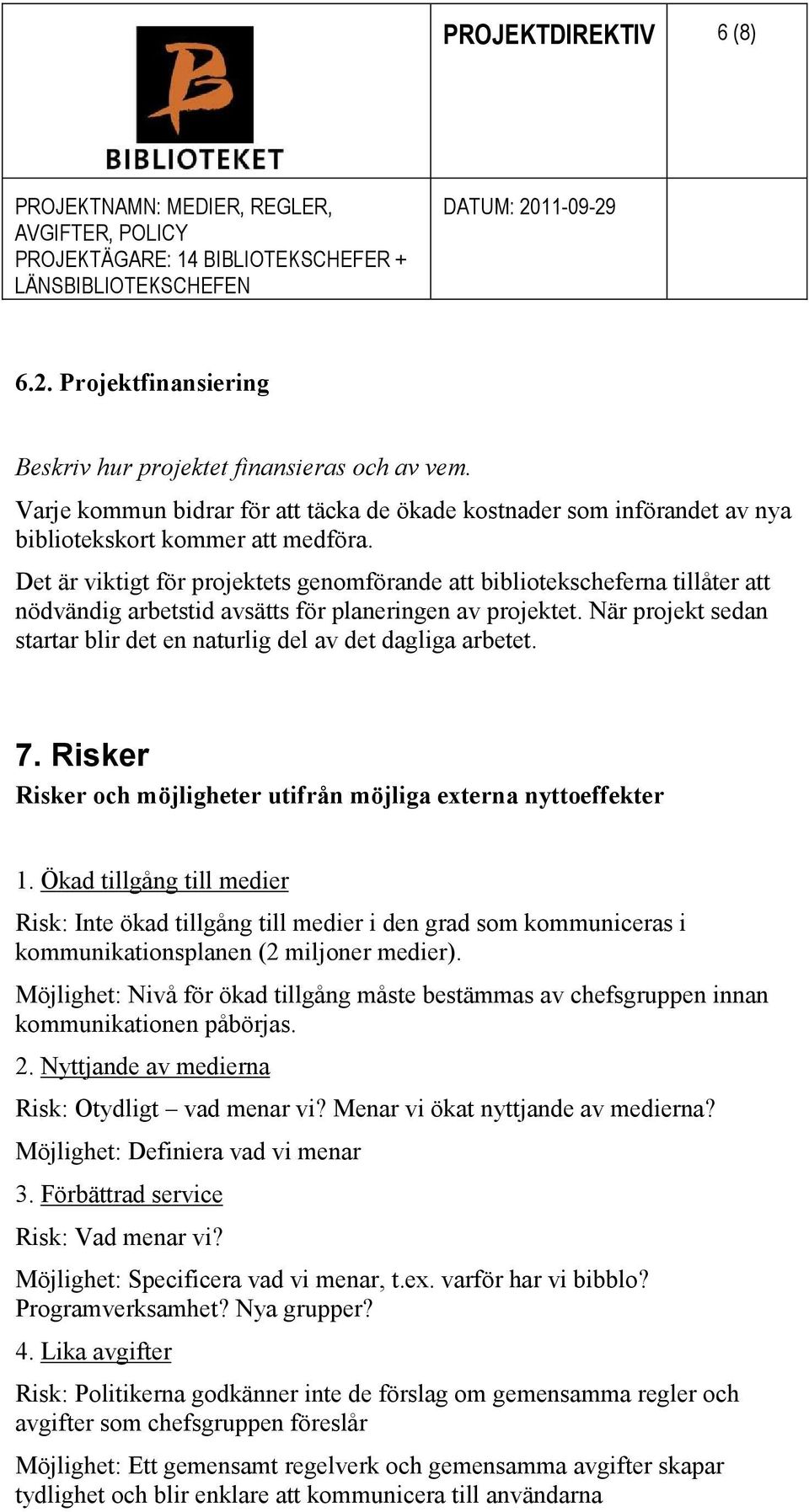 Det är viktigt för projektets genomförande att bibliotekscheferna tillåter att nödvändig arbetstid avsätts för planeringen av projektet.