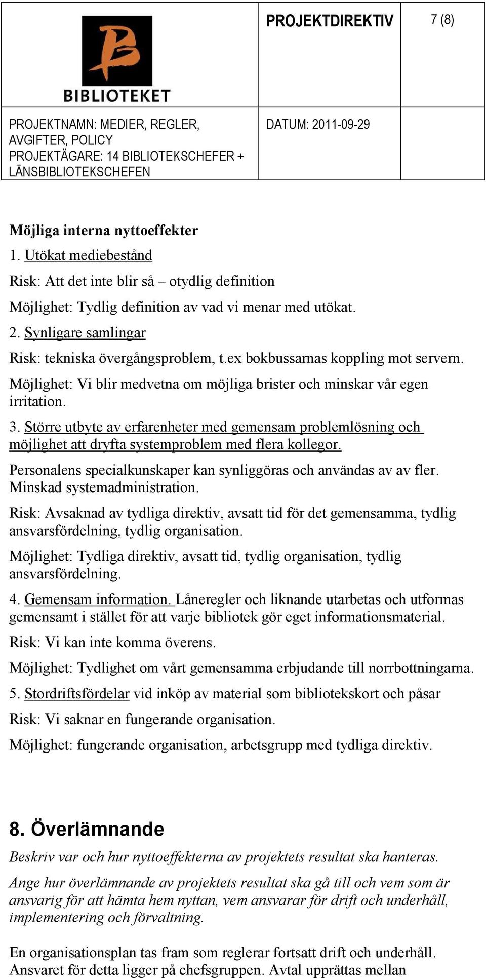 Större utbyte av erfarenheter med gemensam problemlösning och möjlighet att dryfta systemproblem med flera kollegor. Personalens specialkunskaper kan synliggöras och användas av av fler.