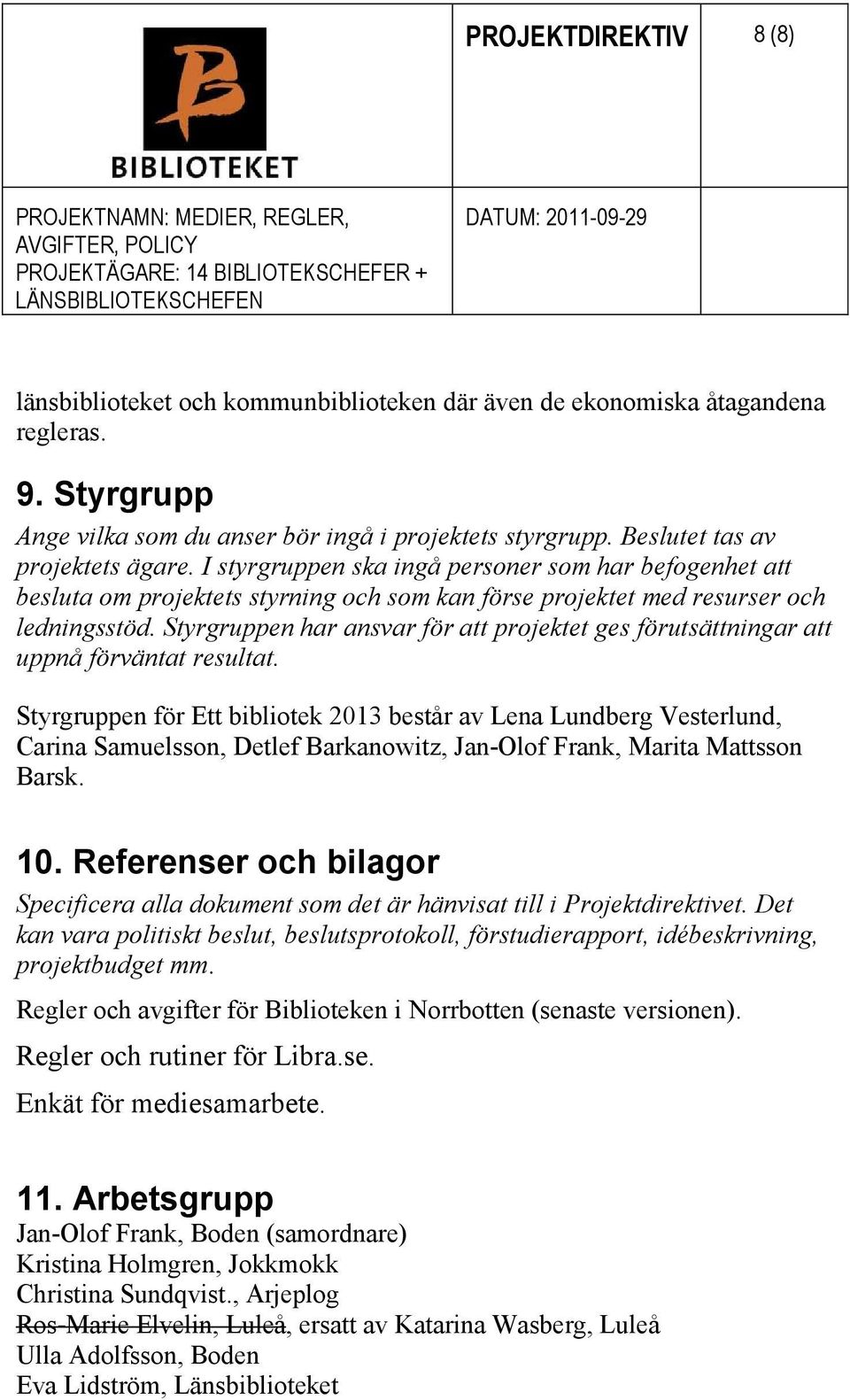 Styrgruppen har ansvar för att projektet ges förutsättningar att uppnå förväntat resultat.