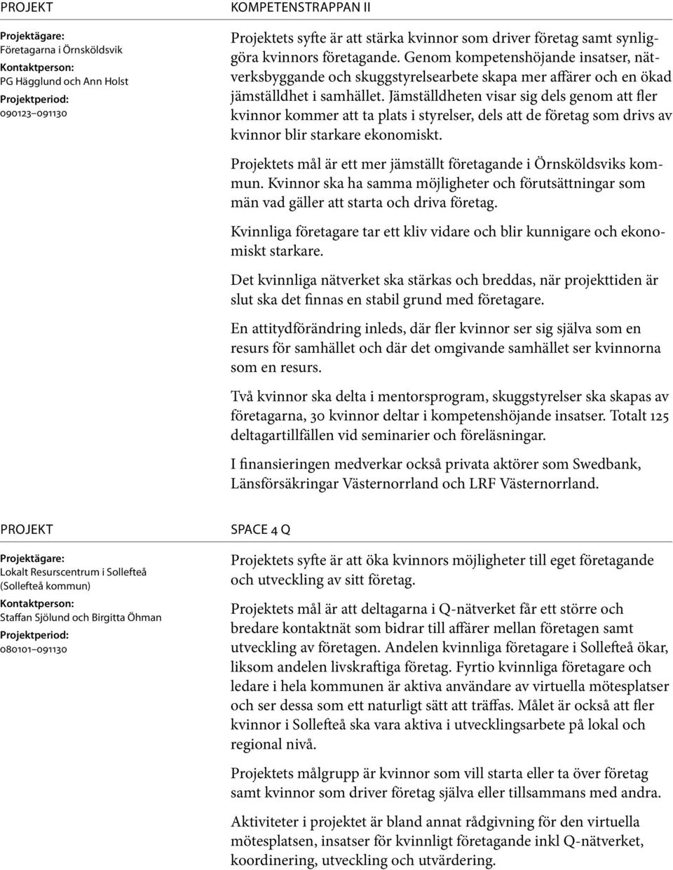 Jämställdheten visar sig dels genom att fler kvinnor kommer att ta plats i styrelser, dels att de företag som drivs av kvinnor blir starkare ekonomiskt.