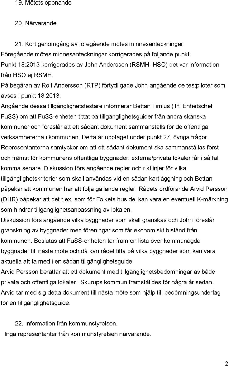 På begäran av Rolf Andersson (RTP) förtydligade John angående de testpiloter som avses i punkt 18:2013. Angående dessa tillgänglighetstestare informerar Bettan Timius (Tf.