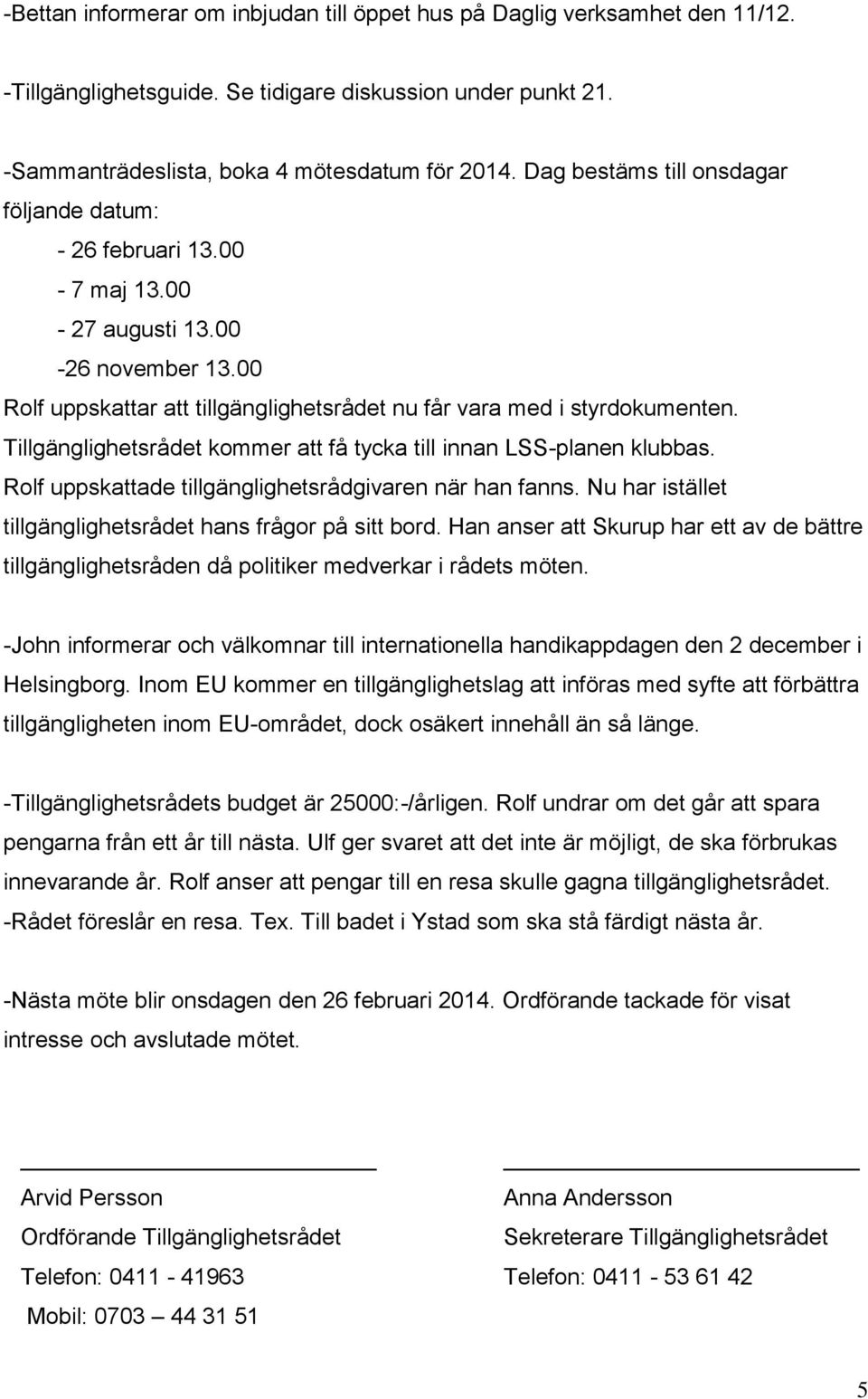 Tillgänglighetsrådet kommer att få tycka till innan LSS-planen klubbas. Rolf uppskattade tillgänglighetsrådgivaren när han fanns. Nu har istället tillgänglighetsrådet hans frågor på sitt bord.