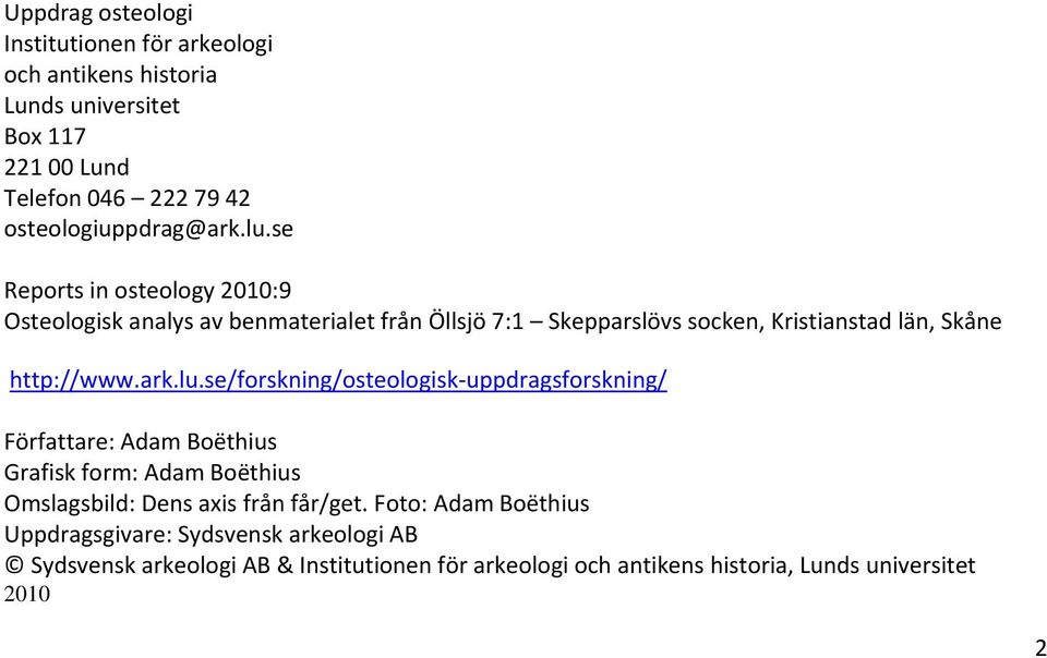 se Reports in osteology 2010:9 Osteologisk analys av benmaterialet från Öllsjö 7:1 Skepparslövs socken, Kristianstad län, Skåne http://www.ark.lu.