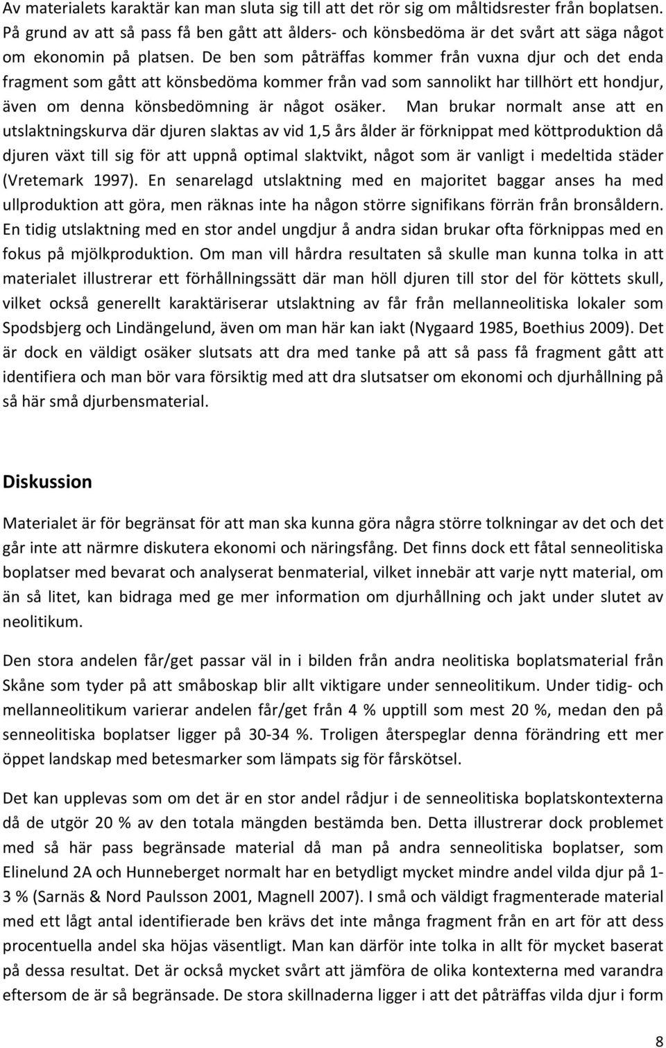 De ben som påträffas kommer från vuxna djur och det enda som gått att könsbedöma kommer från vad som sannolikt har tillhört ett hondjur, även om denna könsbedömning är något osäker.