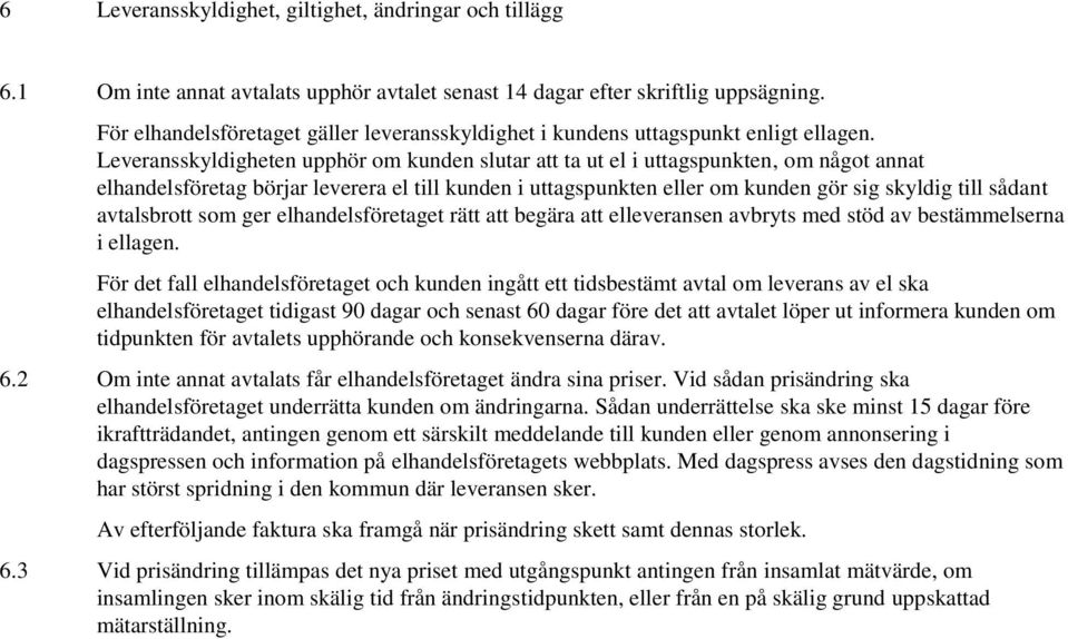 Leveransskyldigheten upphör om kunden slutar att ta ut el i uttagspunkten, om något annat elhandelsföretag börjar leverera el till kunden i uttagspunkten eller om kunden gör sig skyldig till sådant