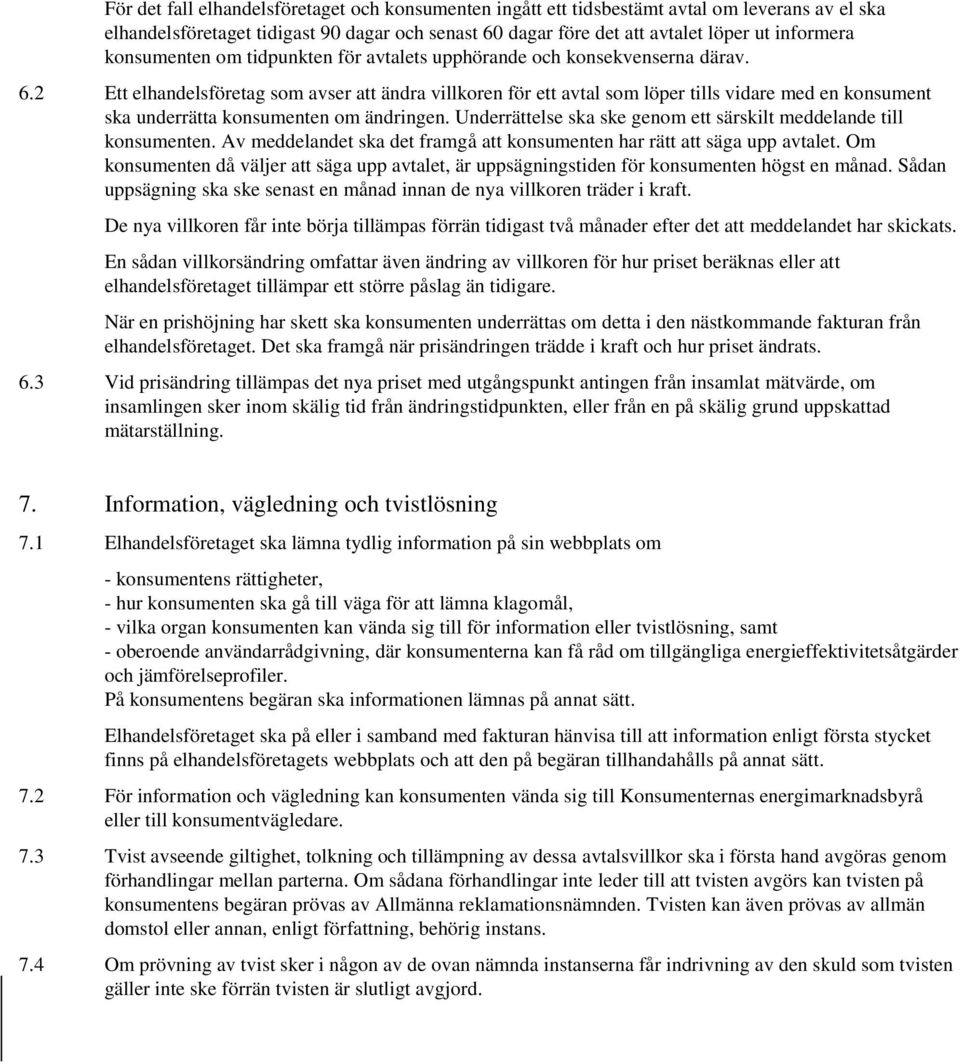 2 Ett elhandelsföretag som avser att ändra villkoren för ett avtal som löper tills vidare med en konsument ska underrätta konsumenten om ändringen.