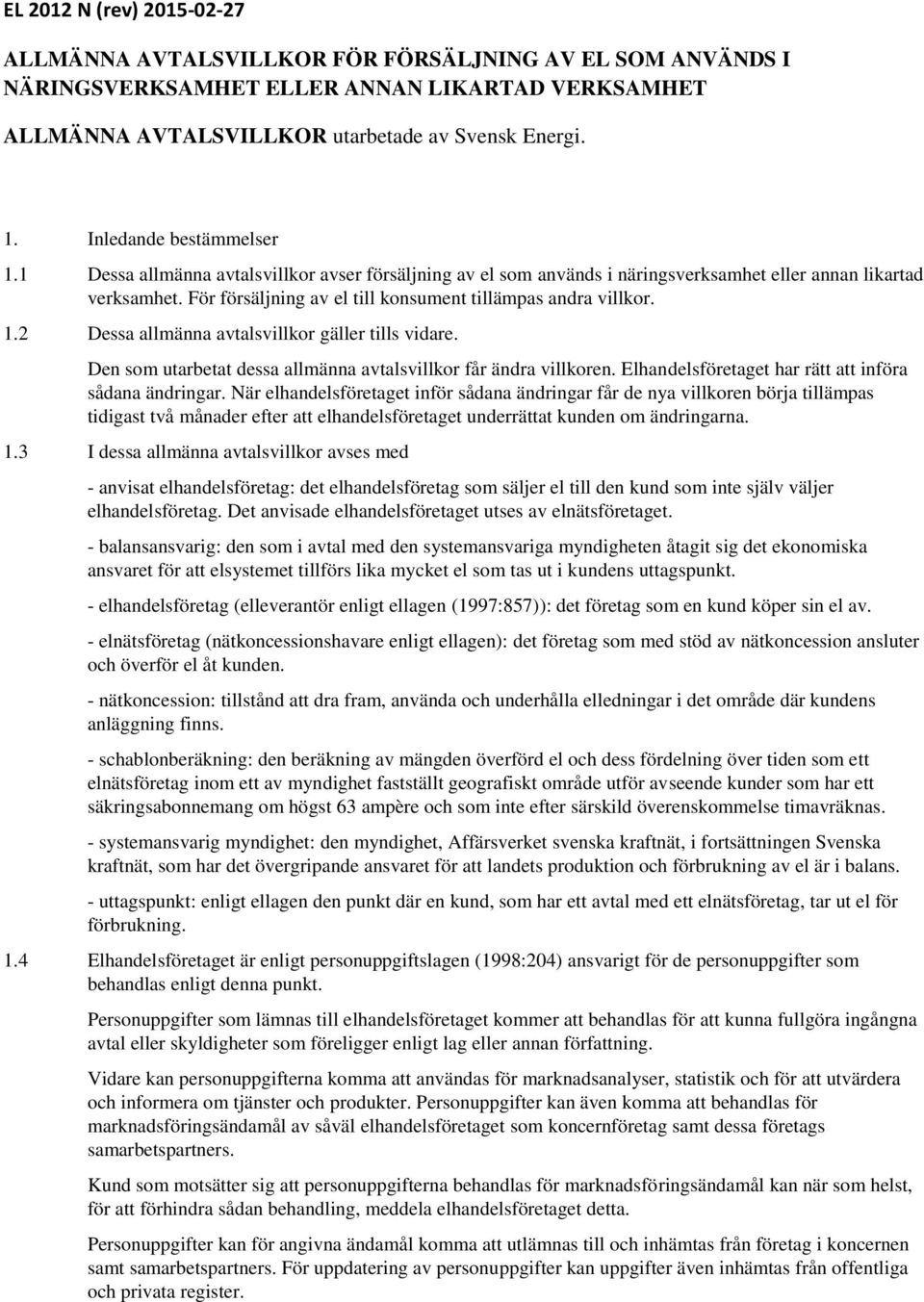 För försäljning av el till konsument tillämpas andra villkor. 1.2 Dessa allmänna avtalsvillkor gäller tills vidare. Den som utarbetat dessa allmänna avtalsvillkor får ändra villkoren.