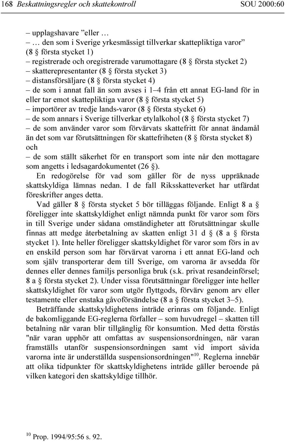 skattepliktiga varor (8 första stycket 5) importörer av tredje lands-varor (8 första stycket 6) de som annars i Sverige tillverkar etylalkohol (8 första stycket 7) de som använder varor som