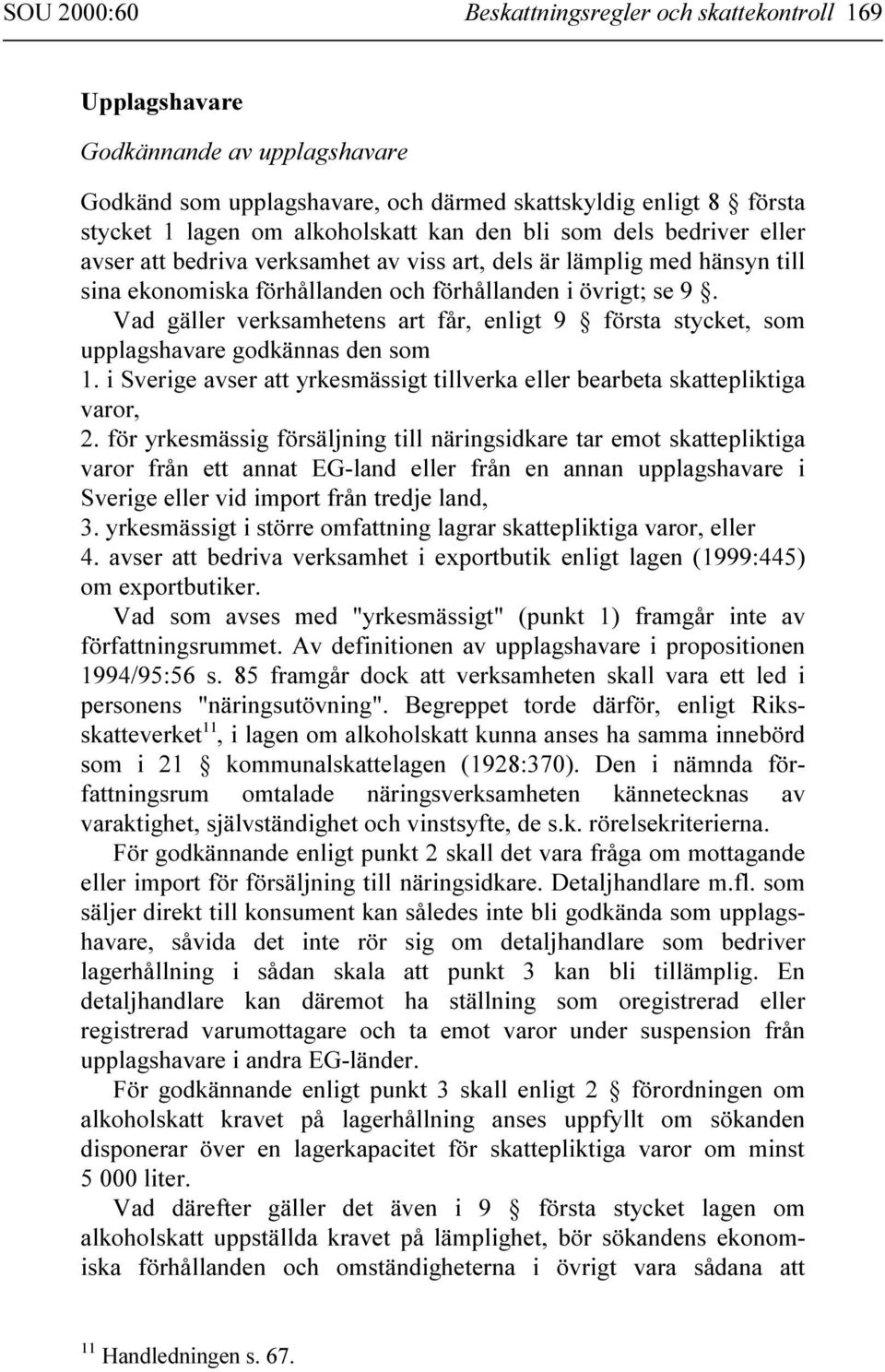 Vad gäller verksamhetens art får, enligt 9 första stycket, som upplagshavare godkännas den som 1. i Sverige avser att yrkesmässigt tillverka eller bearbeta skattepliktiga varor, 2.