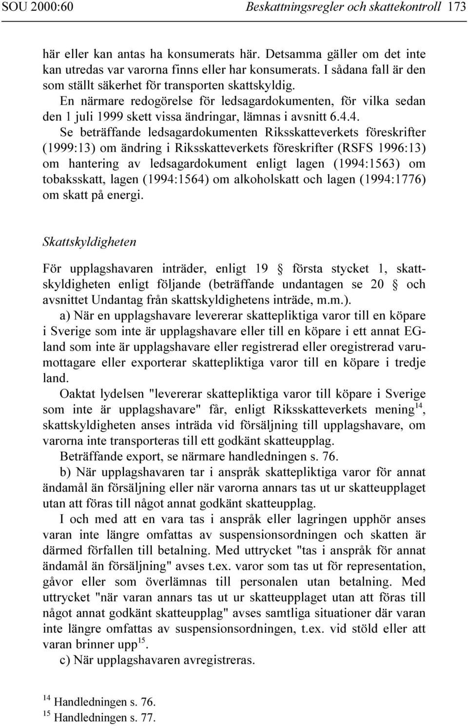 4. Se beträffande ledsagardokumenten Riksskatteverkets föreskrifter (1999:13) om ändring i Riksskatteverkets föreskrifter (RSFS 1996:13) om hantering av ledsagardokument enligt lagen (1994:1563) om