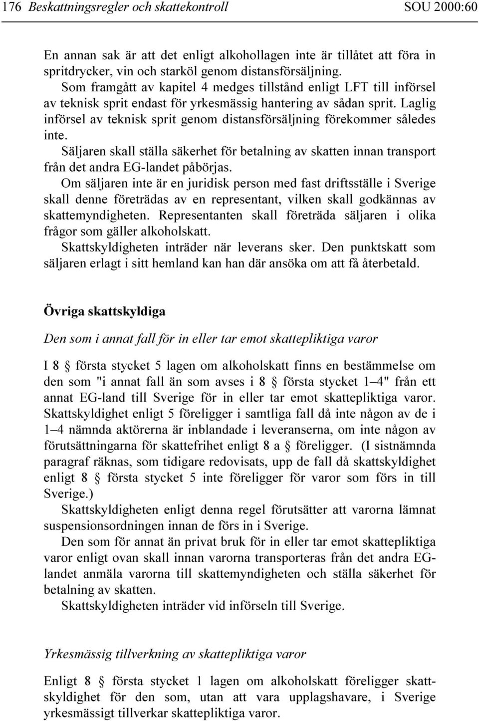 Laglig införsel av teknisk sprit genom distansförsäljning förekommer således inte. Säljaren skall ställa säkerhet för betalning av skatten innan transport från det andra EG-landet påbörjas.