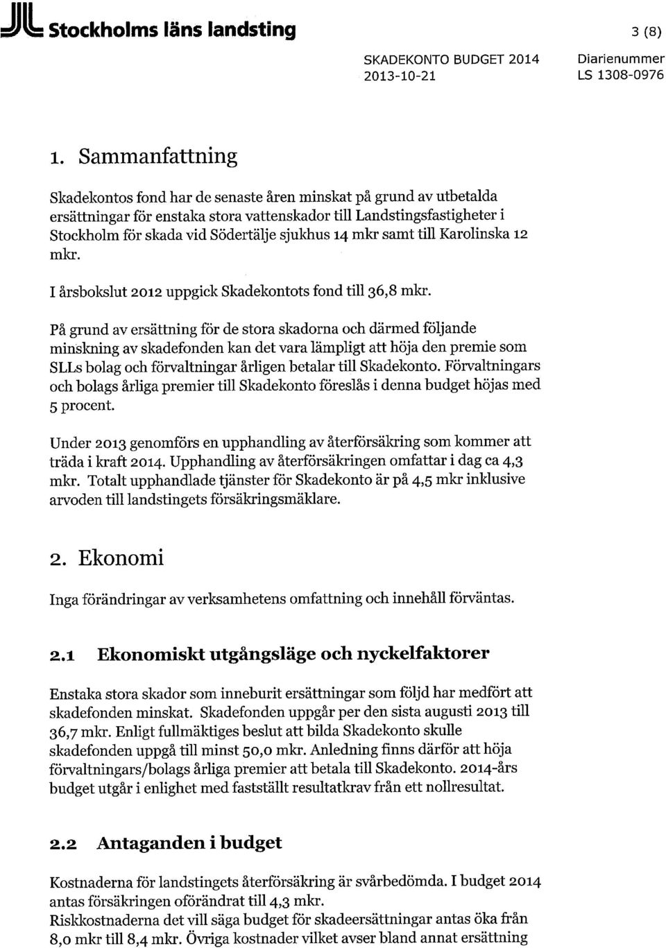 14 mkr samt till Karolinska 12 mkr. I årsbokslut 2012 uppgick Skadekontots fond till 36,8 mkr.