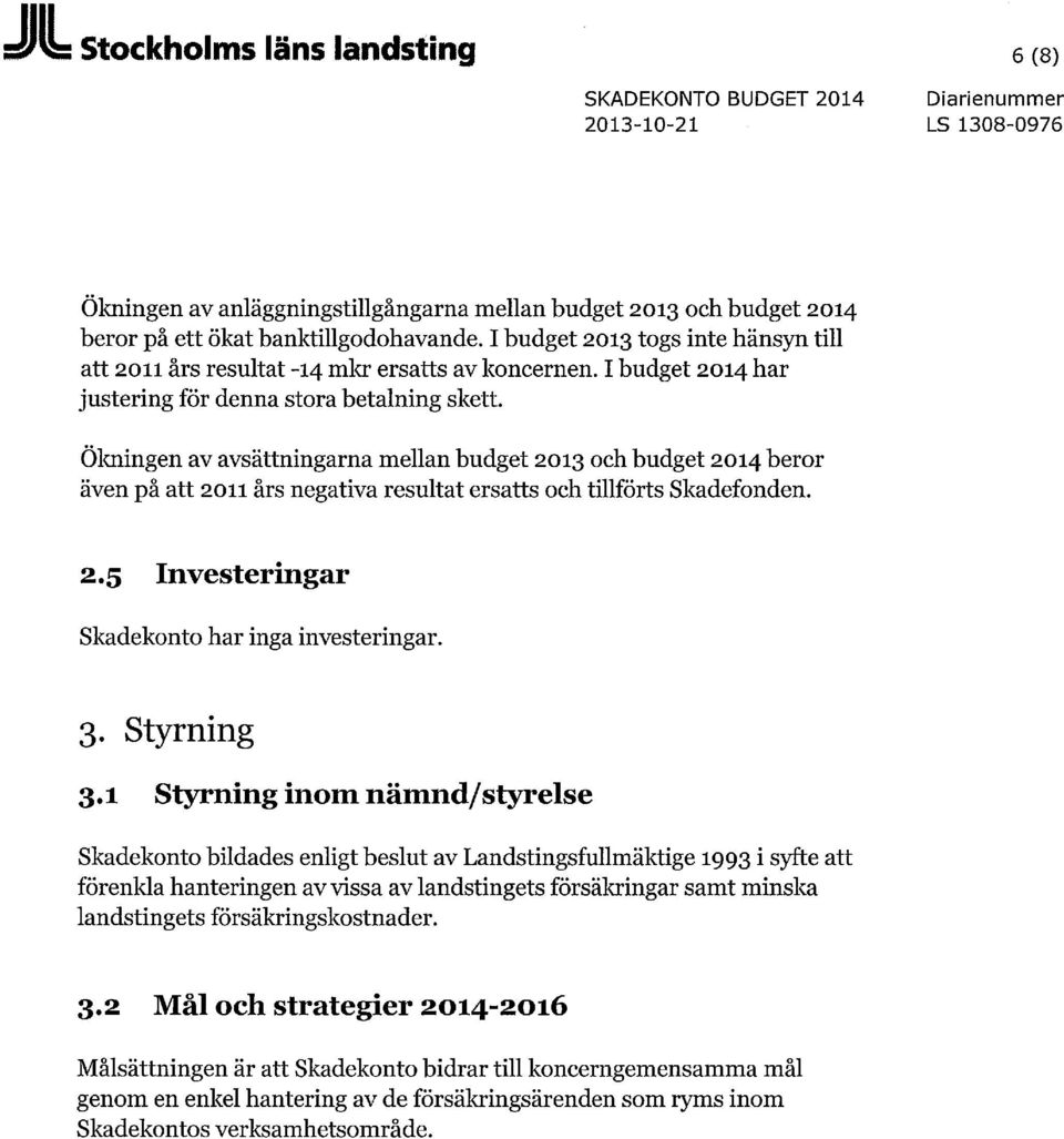 Ökningen av avsättningarna mellan budget 2013 och budget 2014 beror även på att 2011 års negativa resultat ersatts och tillförts Skadefonden. 2.5 Investeringar Skadekonto har inga investeringar. 3.