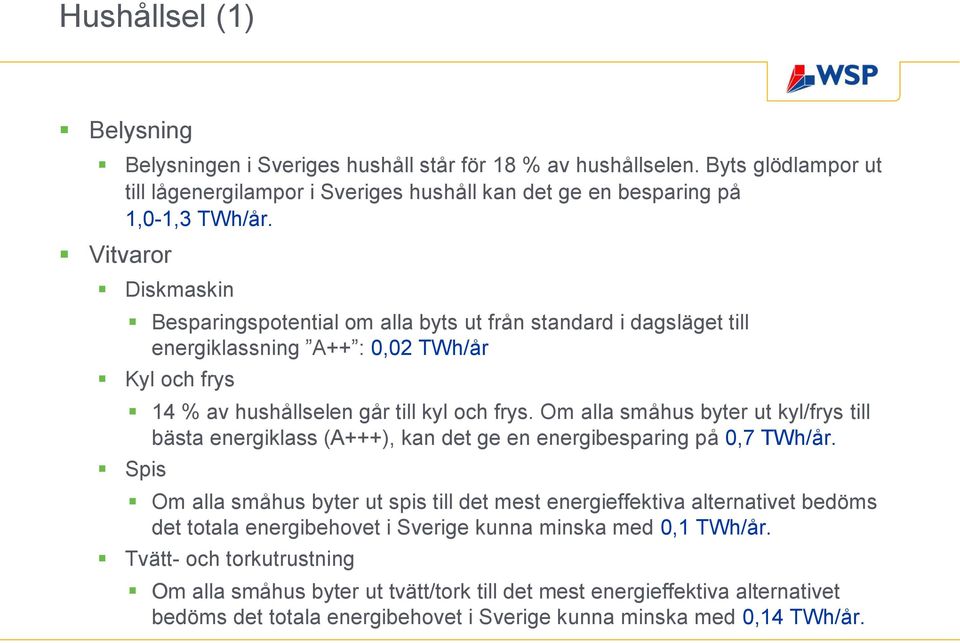 Om alla småhus byter ut kyl/frys till bästa energiklass (A+++), kan det ge en energibesparing på 0,7 TWh/år.