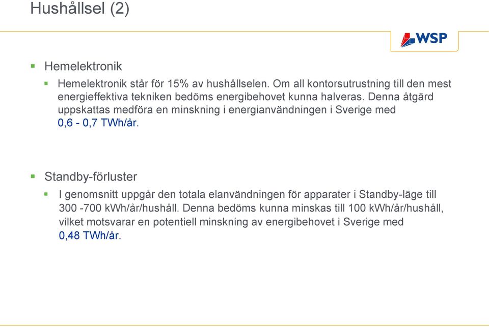 Denna åtgärd uppskattas medföra en minskning i energianvändningen i Sverige med 0,6-0,7 TWh/år.