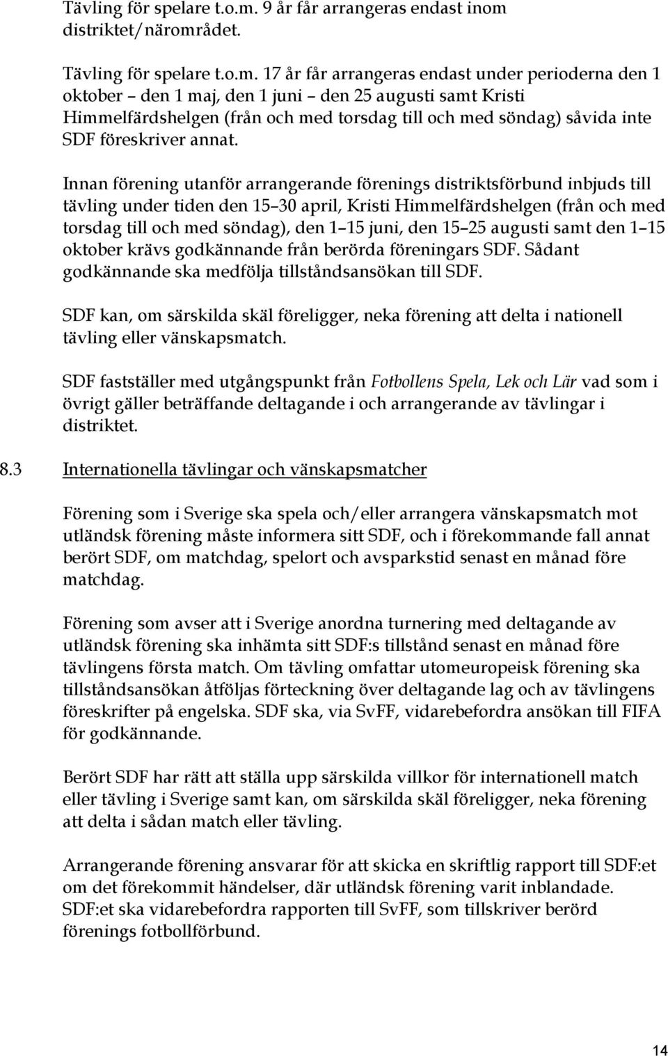 17 år får arrangeras endast under perioderna den 1 oktober den 1 maj, den 1 juni den 25 augusti samt Kristi Himmelfärdshelgen (från och med torsdag till och med söndag) såvida inte SDF föreskriver