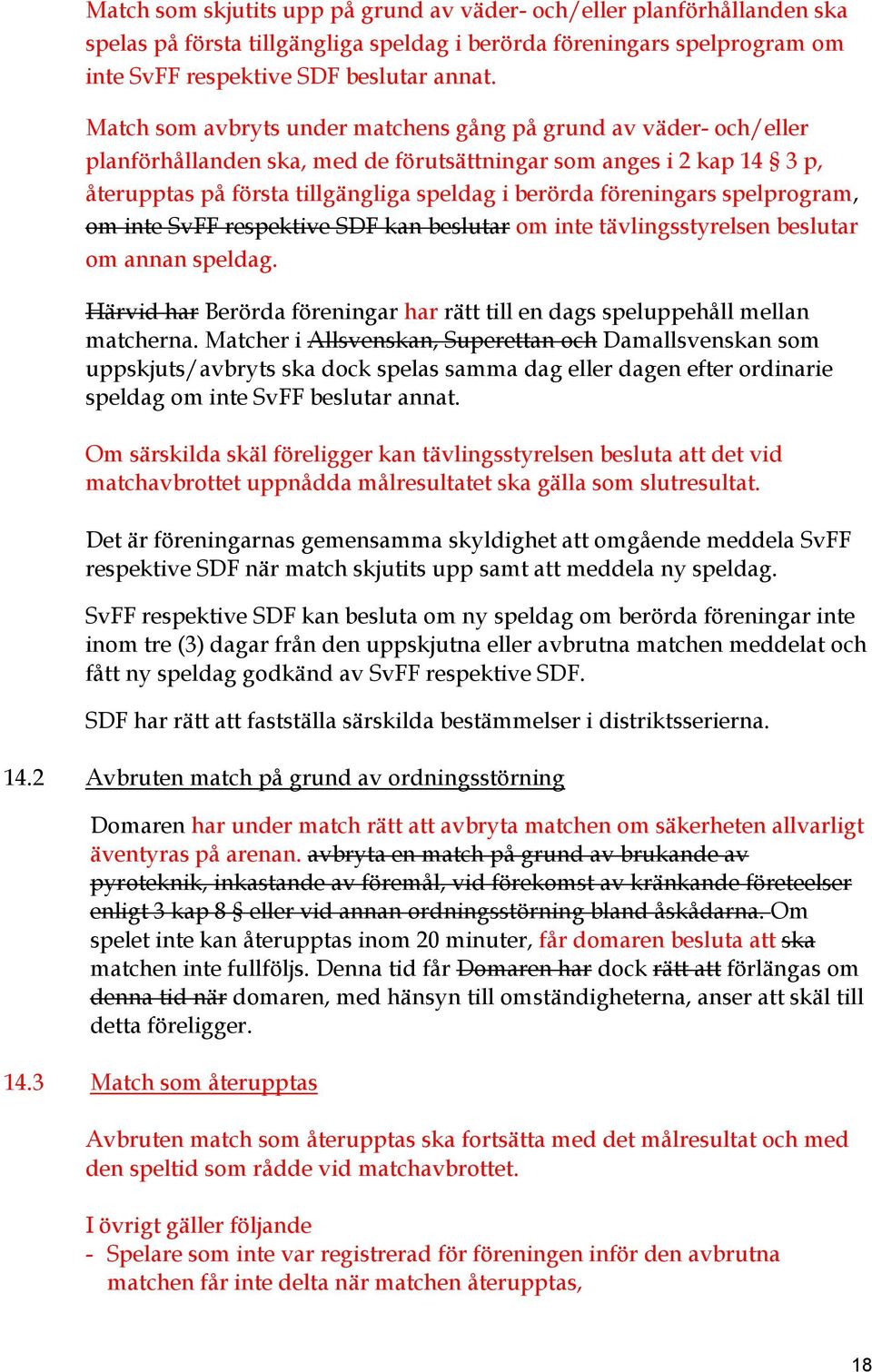 föreningars spelprogram, om inte SvFF respektive SDF kan beslutar om inte tävlingsstyrelsen beslutar om annan speldag.