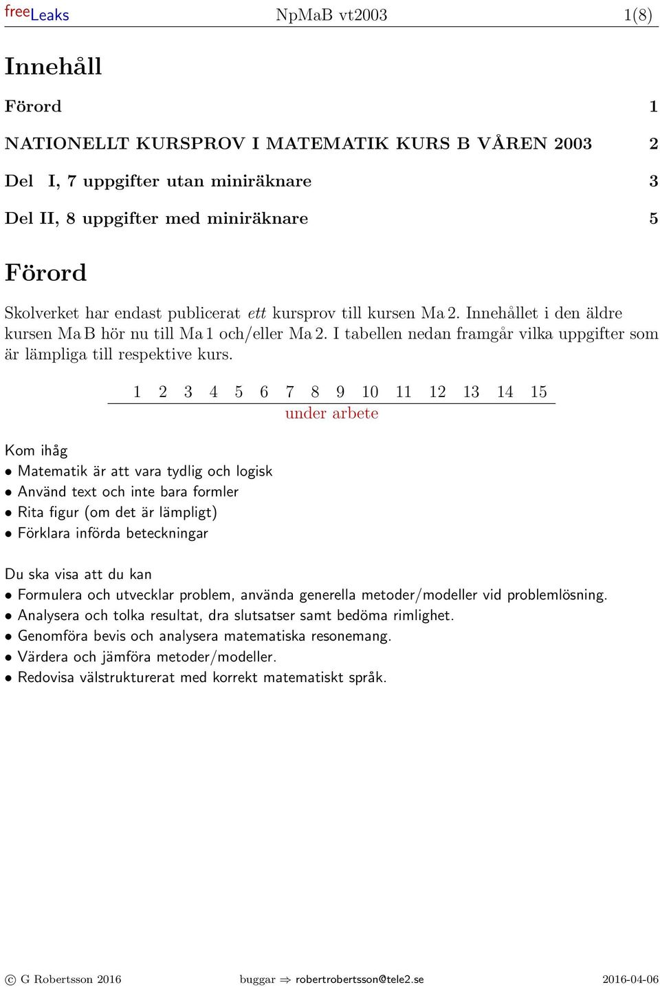 1 3 4 5 6 7 8 9 10 11 1 13 14 15 under arbete Kom ihåg Matematik är att vara tydlig och logisk Använd text och inte bara formler Rita figur (om det är lämpligt) Förklara införda beteckningar Du ska