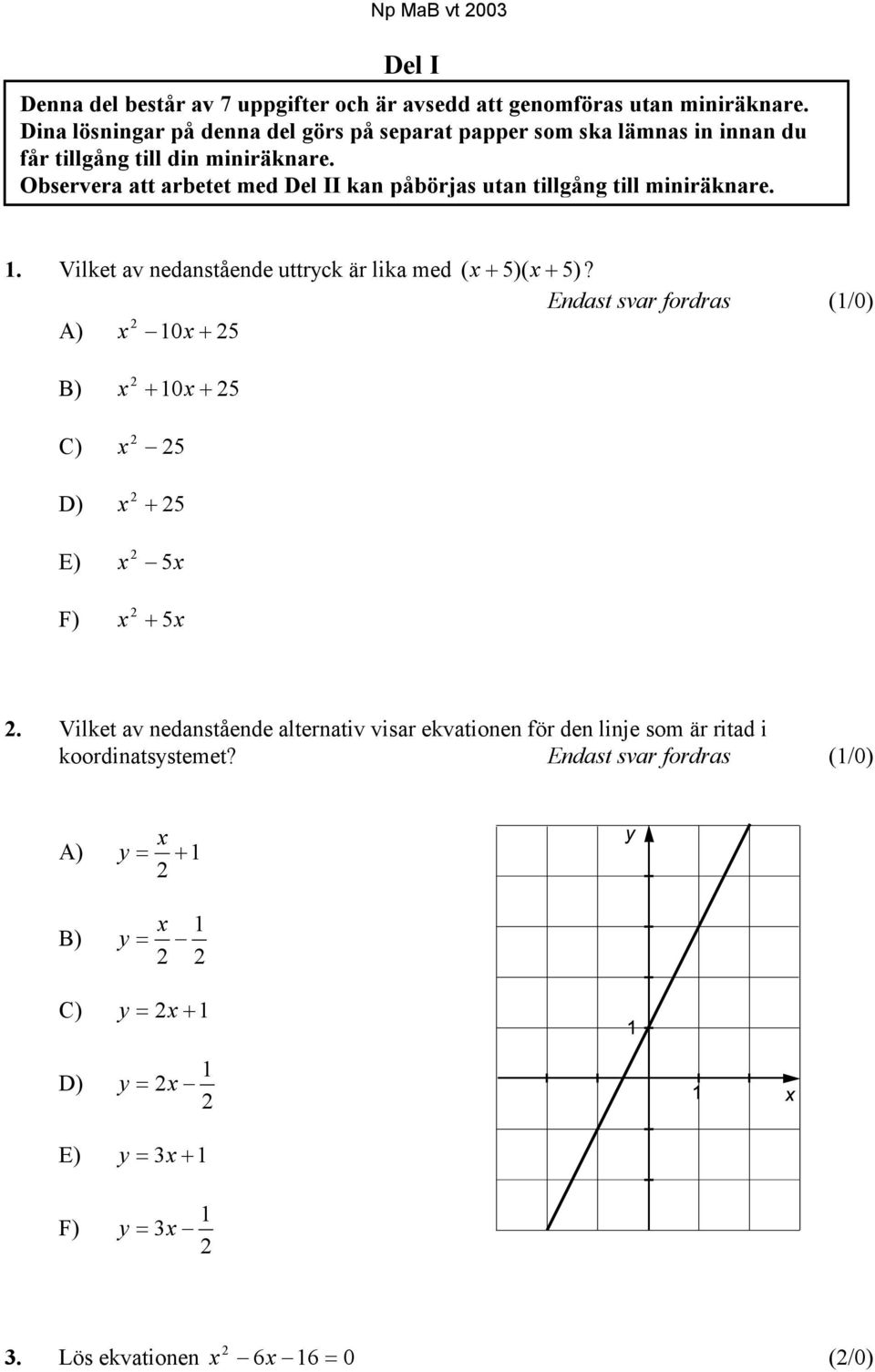 Observera att arbetet med Del II kan påbörjas utan tillgång till miniräknare. 1. Vilket av nedanstående uttryck är lika med ( x + 5)( x + 5)?