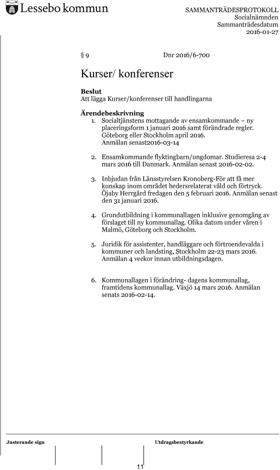 Inbjudan från Länsstyrelsen Kronoberg-För att få mer kunskap inom området hedersrelaterat våld och förtryck. Öjaby Herrgård fredagen den 5 februari 2016. Anmälan senast den 31 januari 2016. 4.