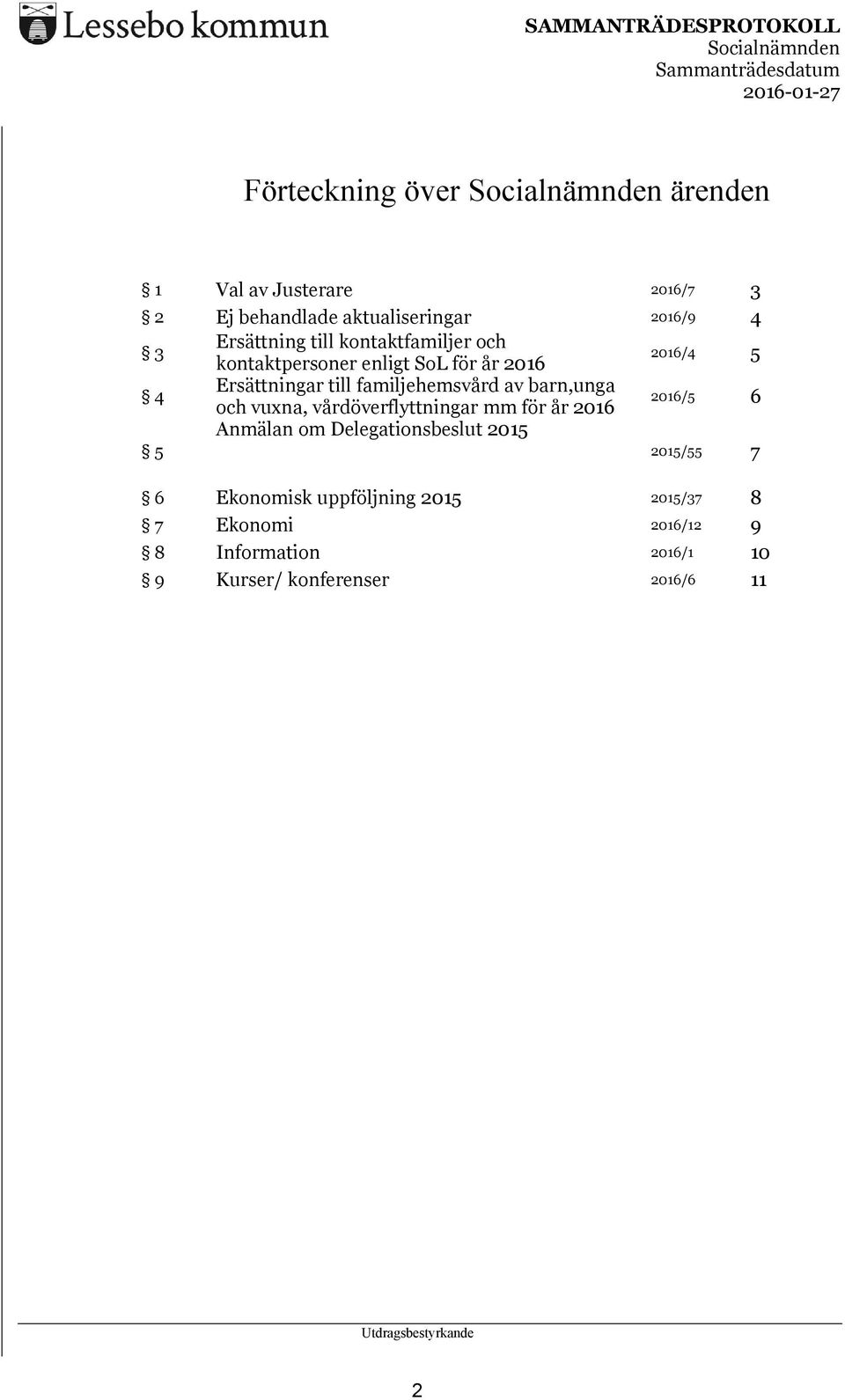 barn,unga och vuxna, vårdöverflyttningar mm för år 2016 2016/5 6 Anmälan om Delegationsbeslut 2015 5 2015/55 7