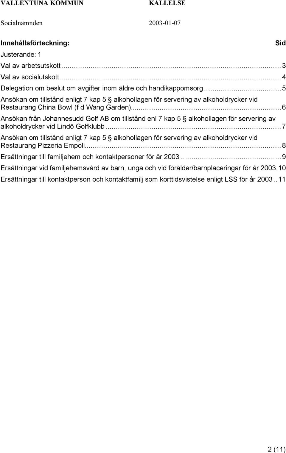 ..6 Ansökan från Johannesudd Golf AB om tillstånd enl 7 kap 5 alkohollagen för servering av alkoholdrycker vid Lindö Golfklubb.