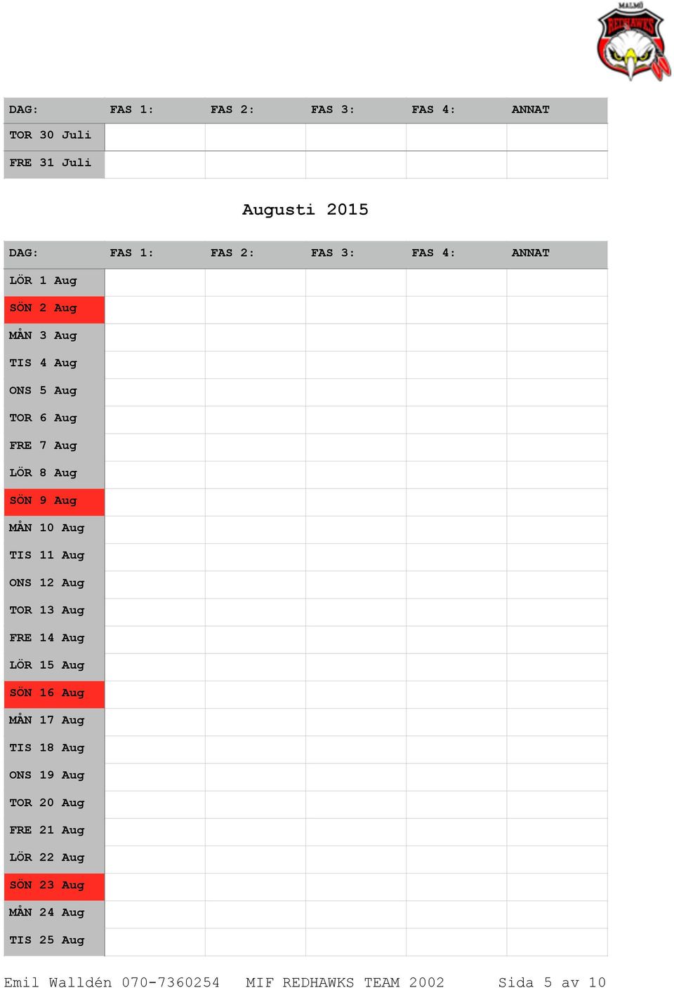 SÖN 9 Aug MÅN 10 Aug TIS 11 Aug ONS 12 Aug TOR 13 Aug FRE 14 Aug LÖR 15 Aug SÖN 16 Aug MÅN 17 Aug